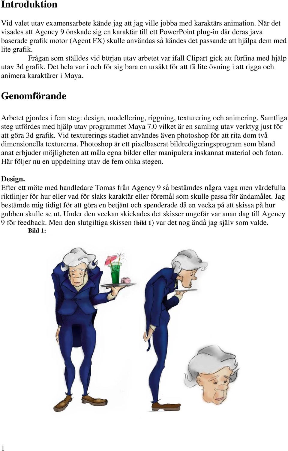 Frågan som ställdes vid början utav arbetet var ifall Clipart gick att förfina med hjälp utav 3d grafik.