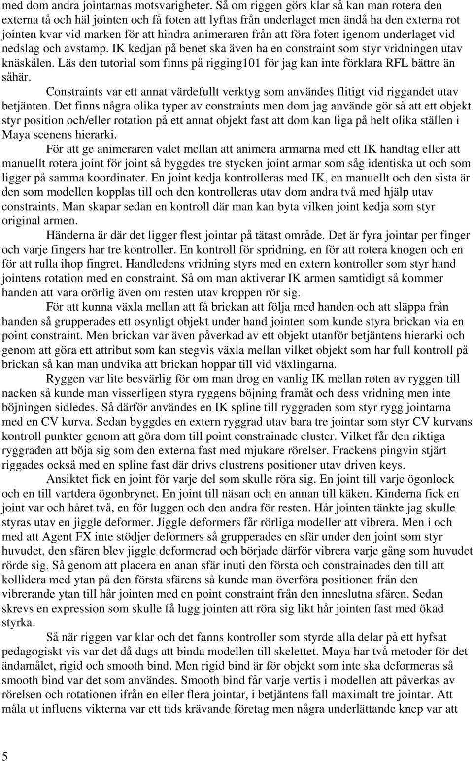 föra foten igenom underlaget vid nedslag och avstamp. IK kedjan på benet ska även ha en constraint som styr vridningen utav knäskålen.