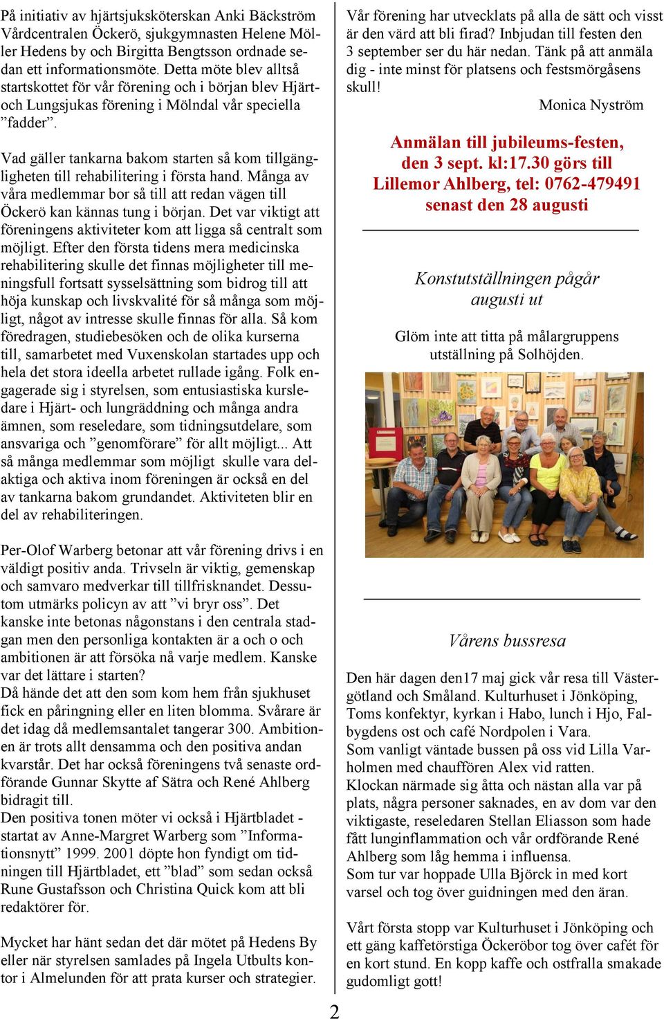 Vad gäller tankarna bakom starten så kom tillgängligheten till rehabilitering i första hand. Många av våra medlemmar bor så till att redan vägen till Öckerö kan kännas tung i början.