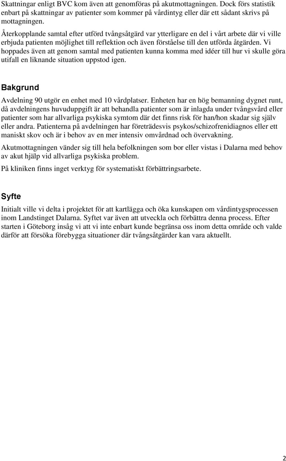 Vi hppades även att genm samtal med patienten kunna kmma med idéer till hur vi skulle göra utifall en liknande situatin uppstd igen. Bakgrund Avdelning 90 utgör en enhet med 10 vårdplatser.