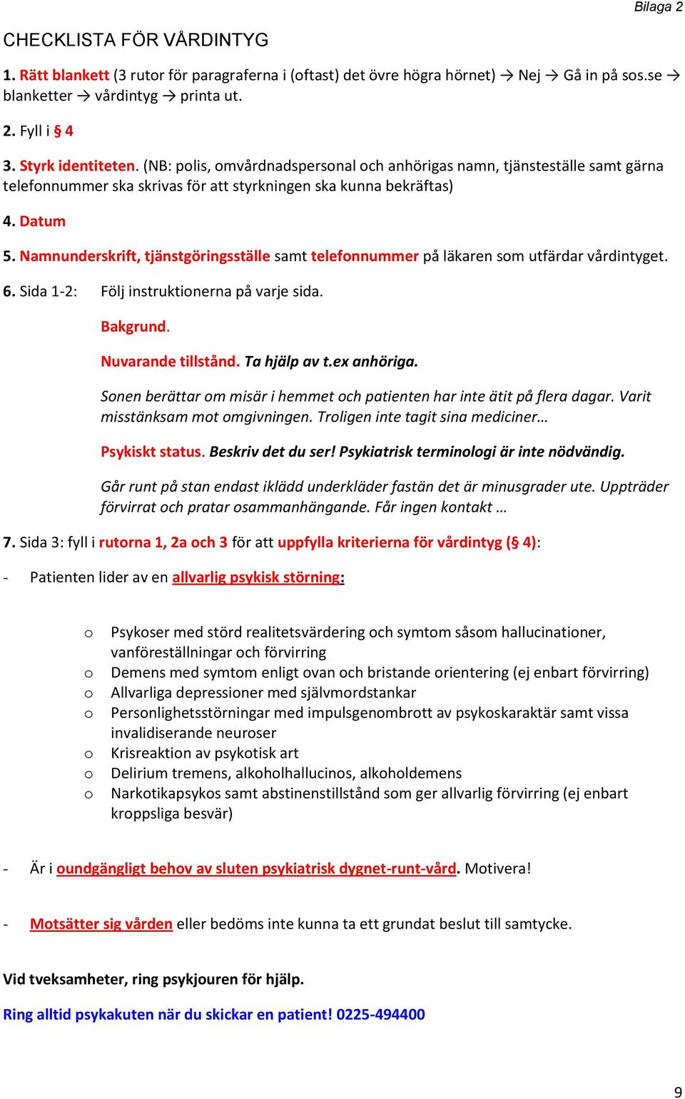 Namnunderskrift, tjänstgöringsställe samt telefnnummer på läkaren sm utfärdar vårdintyget. 6. Sida 1-2: Följ instruktinerna på varje sida. Bakgrund. Nuvarande tillstånd. Ta hjälp av t.ex anhöriga.