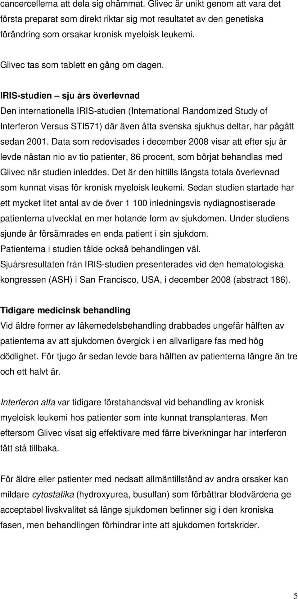IRIS-studien sju års överlevnad Den internationella IRIS-studien (International Randomized Study of Interferon Versus STI571) där även åtta svenska sjukhus deltar, har pågått sedan 2001.