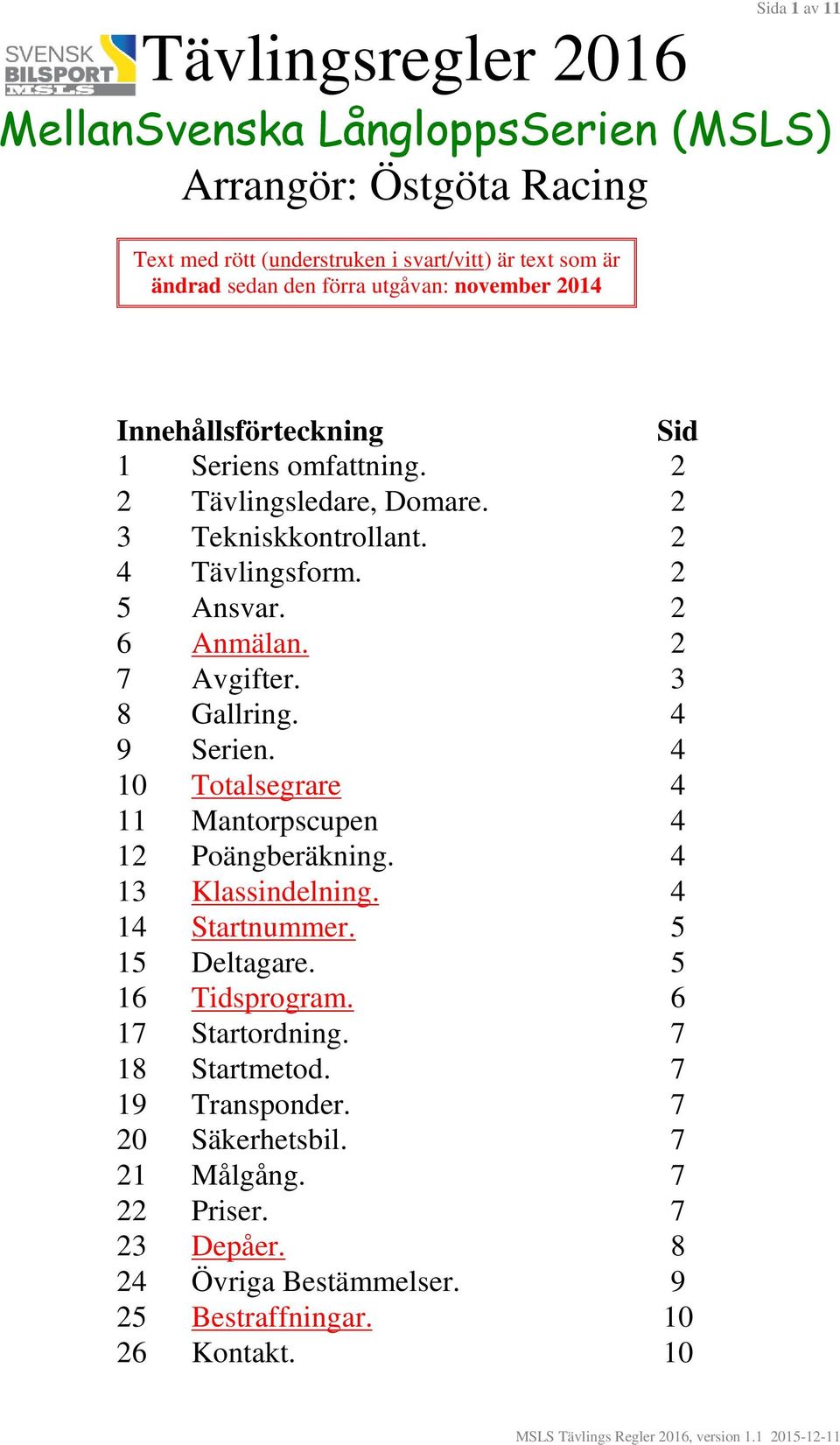 2 7 Avgifter. 3 8 Gallring. 4 9 Serien. 4 10 Totalsegrare 4 11 Mantorpscupen 4 12 Poängberäkning. 4 13 Klassindelning. 4 14 Startnummer. 5 15 Deltagare. 5 16 Tidsprogram.