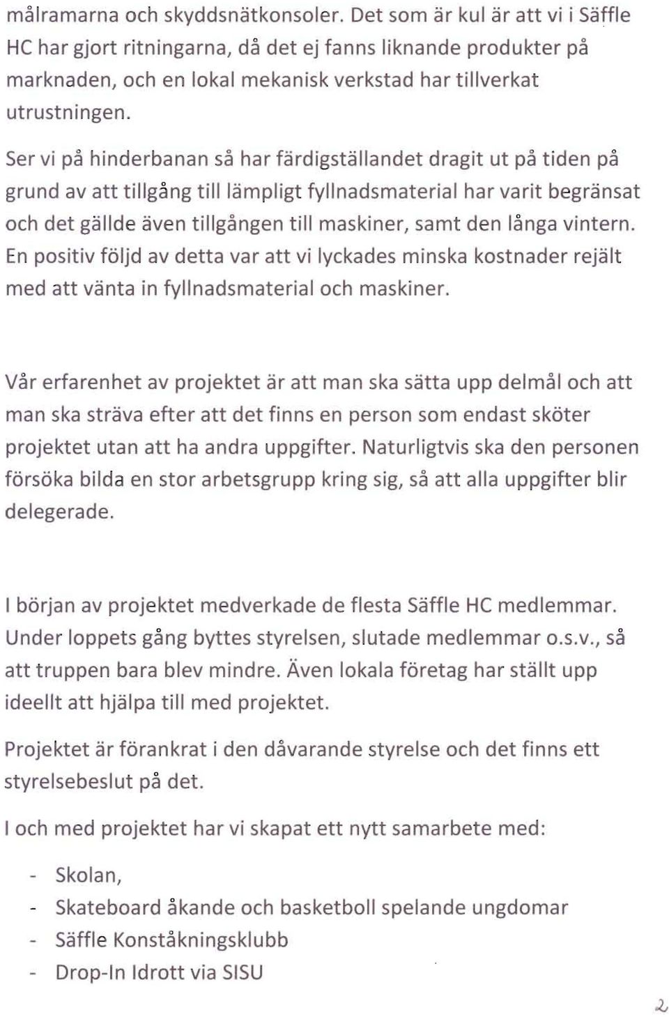 Ser vi pa hinderbanan sa har fardigstallandet dragit ut pa tiden pa grund av att tillgang tilliampligt fyllnadsmaterial har varit begransat och det gallde aven tillgangen till maskiner, samt den