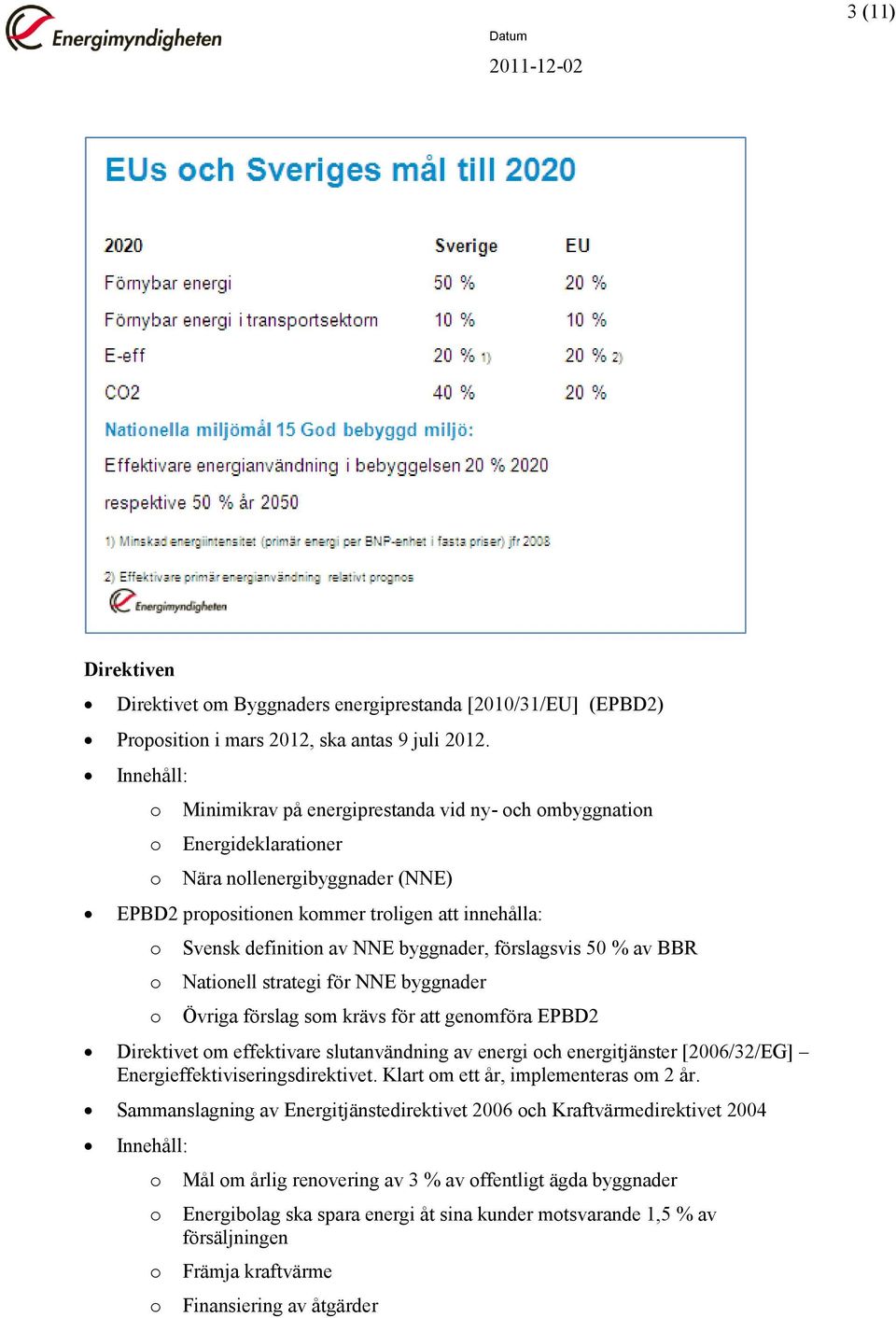 förslagsvis 50 % av BBR Natinell strategi för NNE byggnader Övriga förslag sm krävs för att genmföra EPBD2 Direktivet m effektivare slutanvändning av energi ch energitjänster [2006/32/EG]