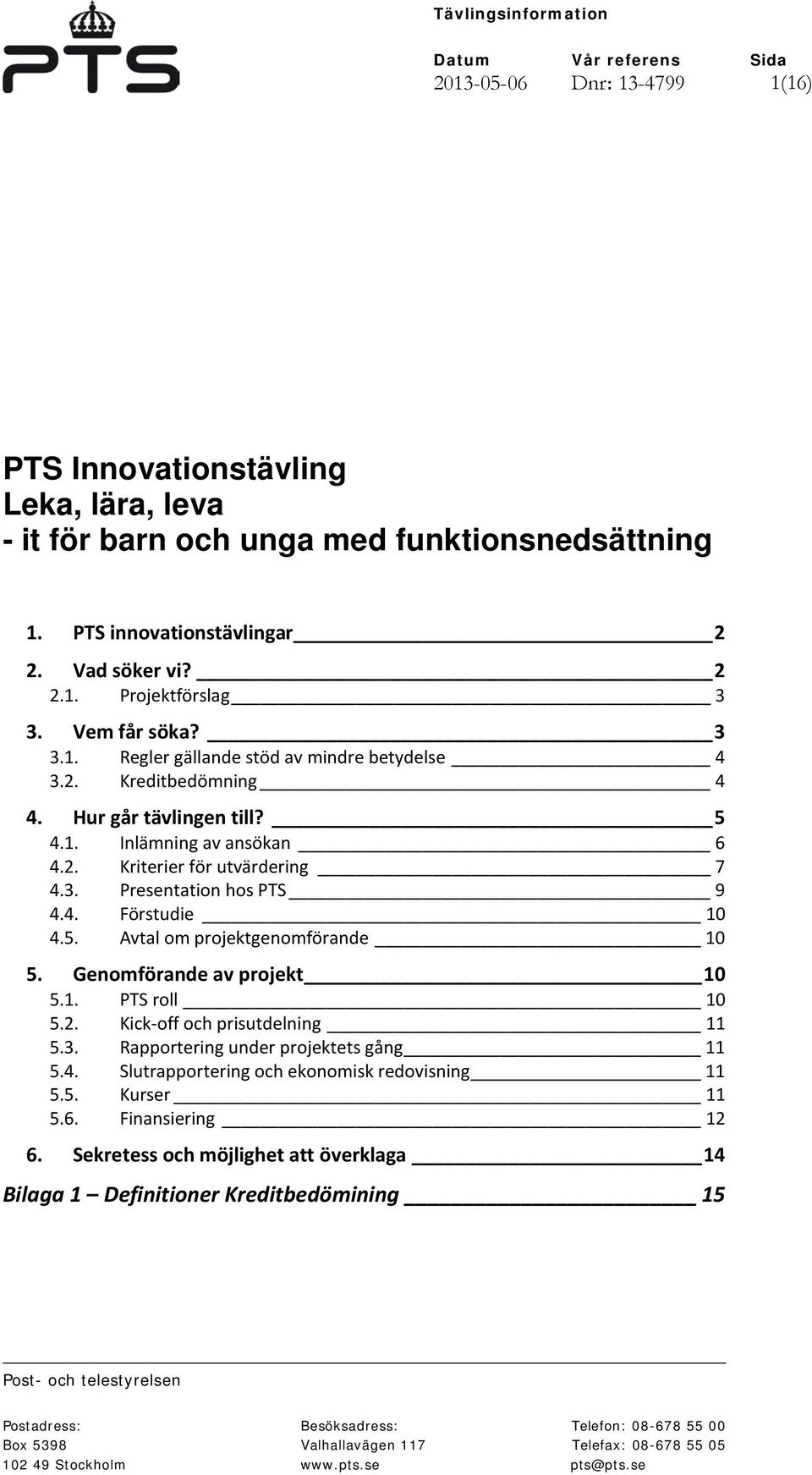 3. Presentation hos PTS 9 4.4. Förstudie 10 4.5. Avtal om projektgenomförande 10 5. Genomförande av projekt 10 5.1. PTS roll 10 5.2. Kick-off och prisutdelning 11 5.3. Rapportering under projektets gång 11 5.