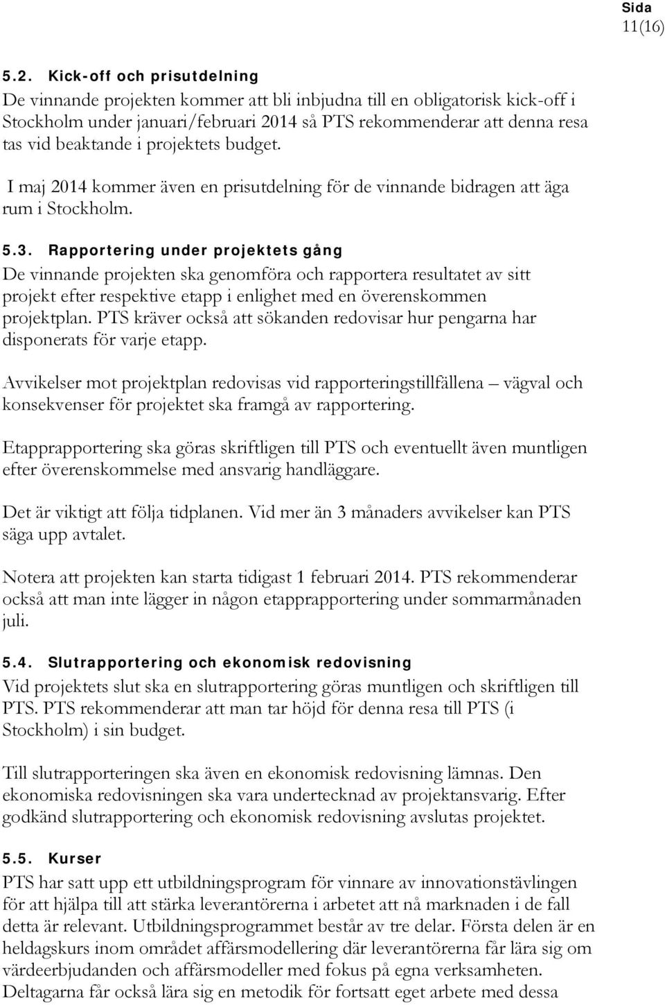 projektets budget. I maj 2014 kommer även en prisutdelning för de vinnande bidragen att äga rum i Stockholm. 5.3.
