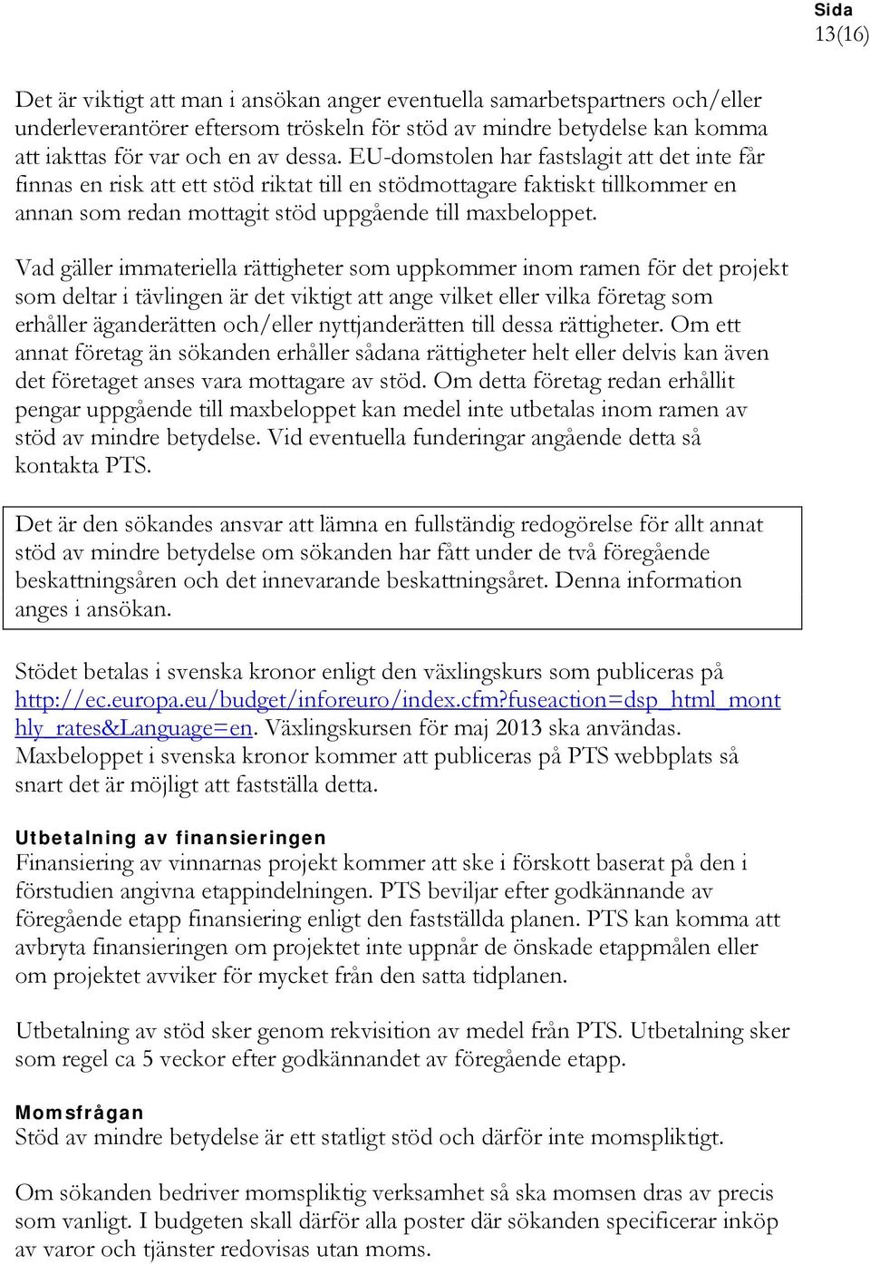 Vad gäller immateriella rättigheter som uppkommer inom ramen för det projekt som deltar i tävlingen är det viktigt att ange vilket eller vilka företag som erhåller äganderätten och/eller