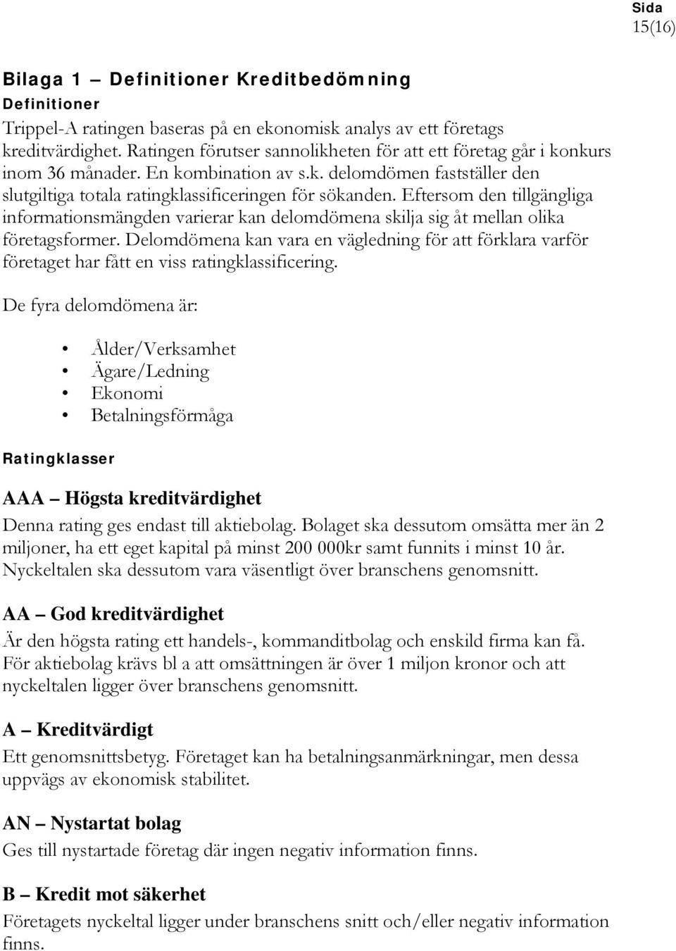 Eftersom den tillgängliga informationsmängden varierar kan delomdömena skilja sig åt mellan olika företagsformer.