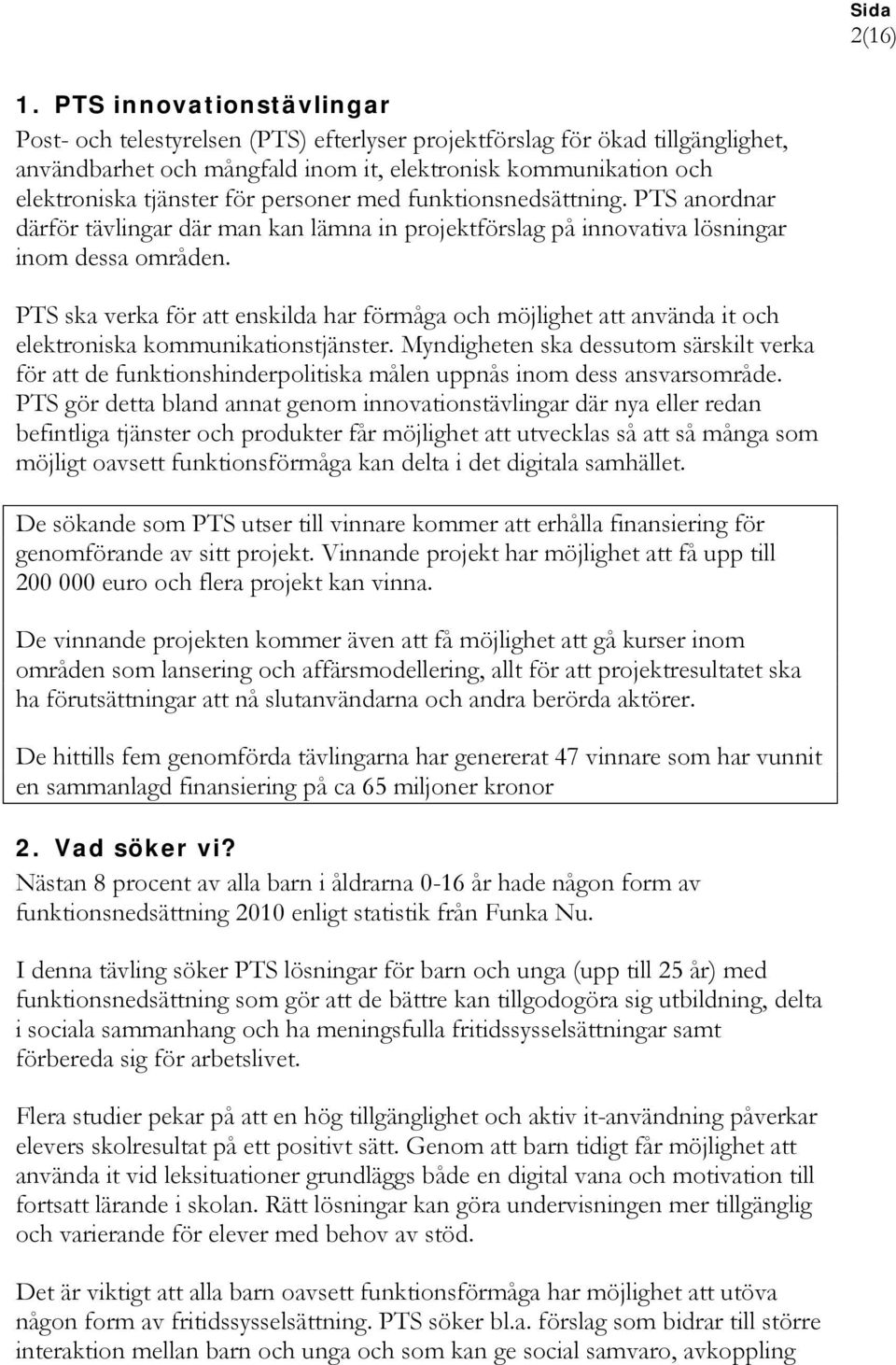 personer med funktionsnedsättning. PTS anordnar därför tävlingar där man kan lämna in projektförslag på innovativa lösningar inom dessa områden.
