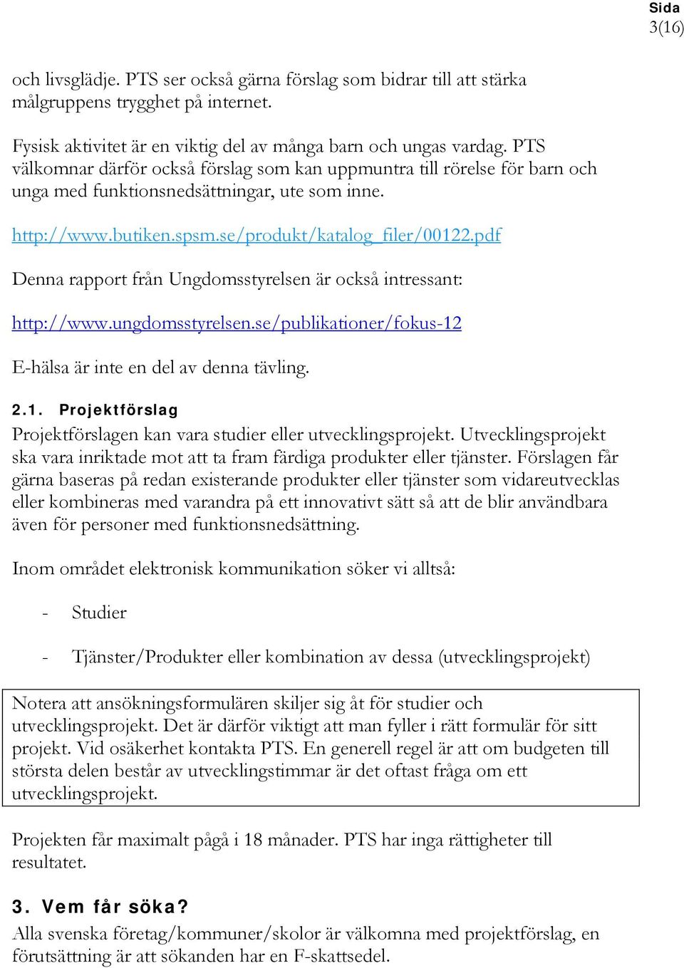 pdf Denna rapport från Ungdomsstyrelsen är också intressant: http://www.ungdomsstyrelsen.se/publikationer/fokus-12 E-hälsa är inte en del av denna tävling. 2.1. Projektförslag Projektförslagen kan vara studier eller utvecklingsprojekt.