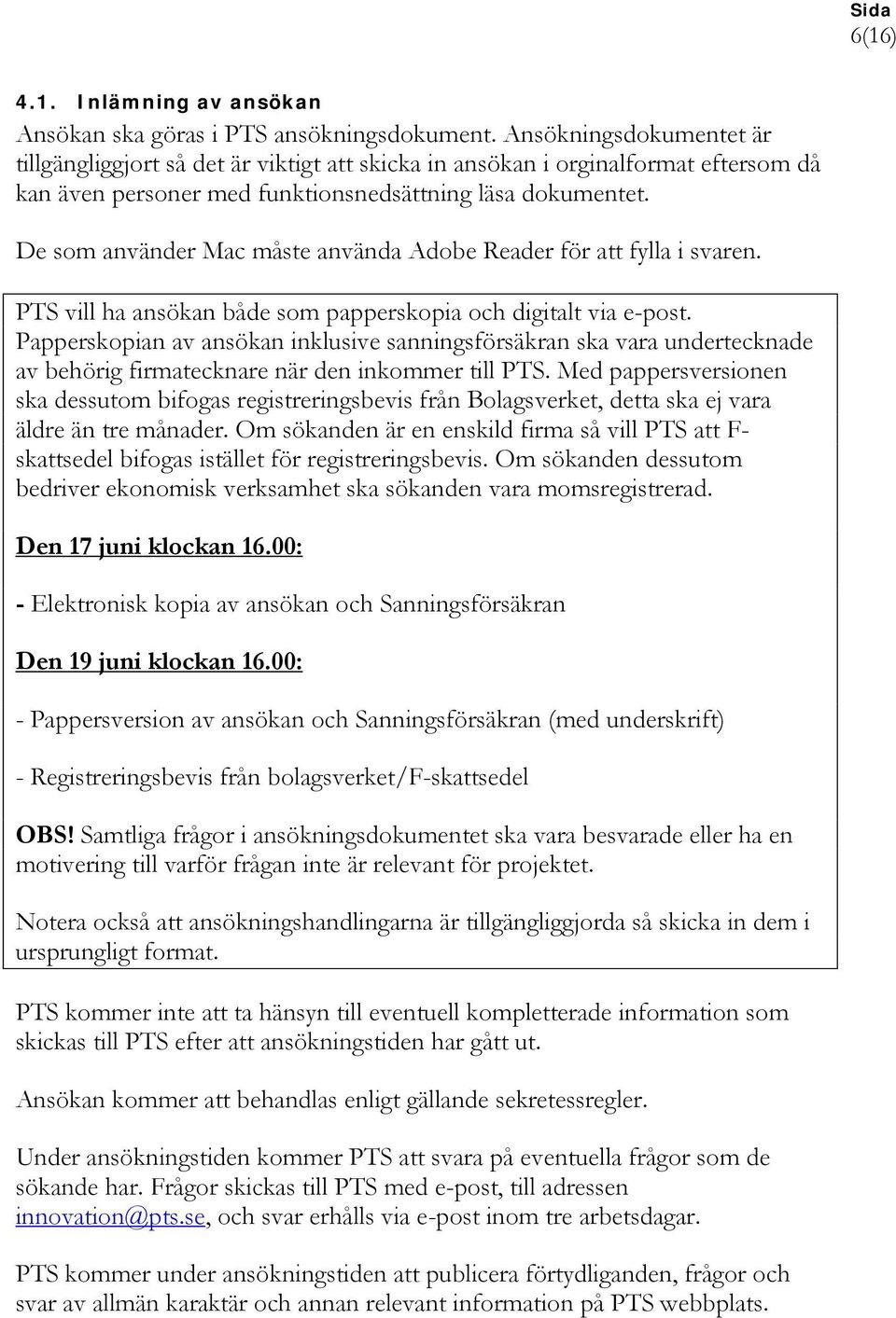 De som använder Mac måste använda Adobe Reader för att fylla i svaren. PTS vill ha ansökan både som papperskopia och digitalt via e-post.