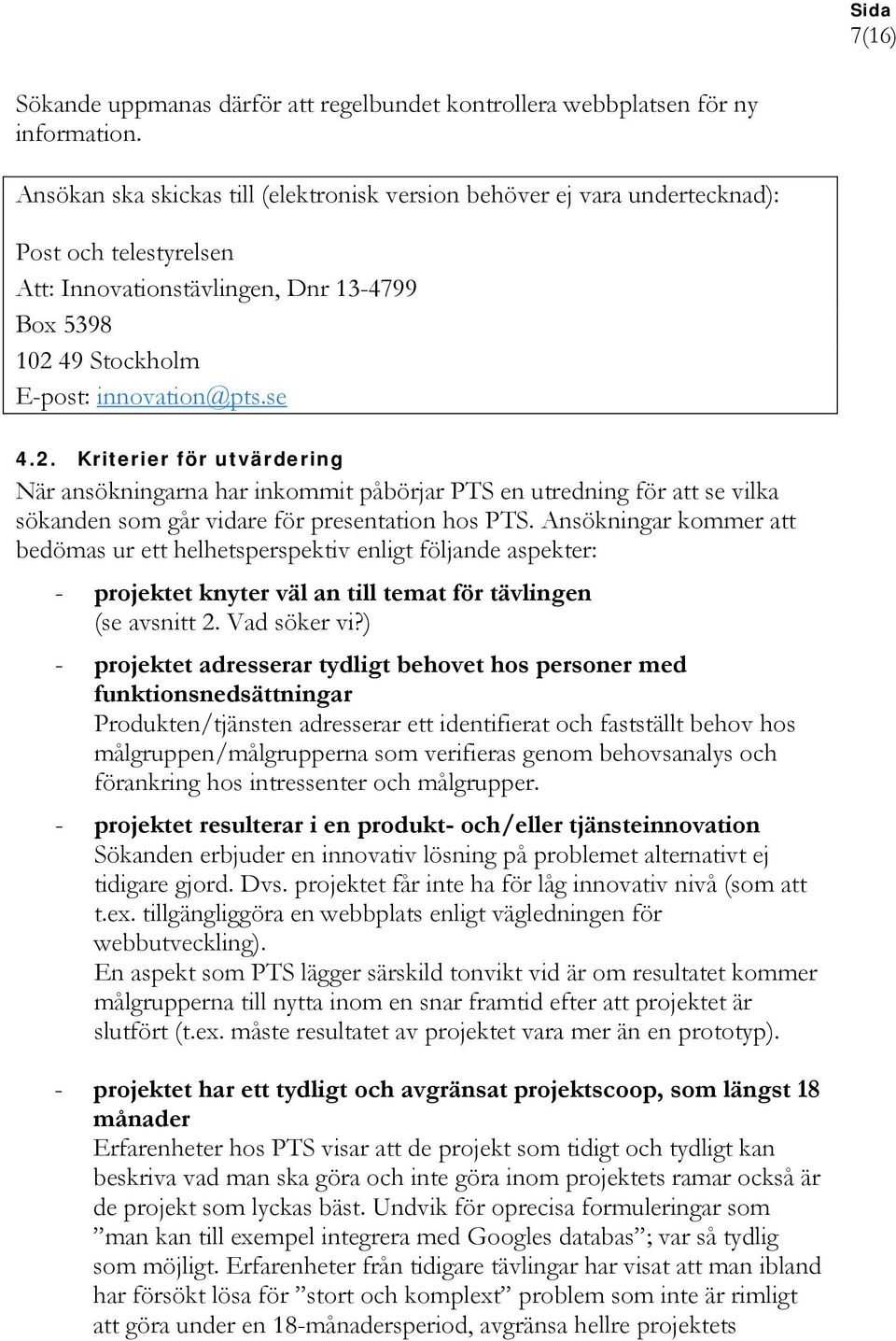 49 Stockholm E-post: innovation@pts.se 4.2. Kriterier för utvärdering När ansökningarna har inkommit påbörjar PTS en utredning för att se vilka sökanden som går vidare för presentation hos PTS.