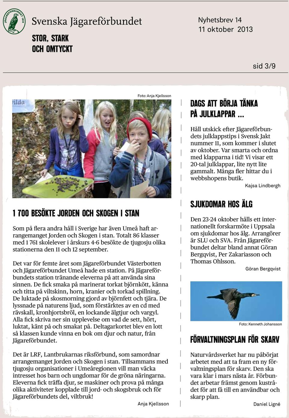 Kajsa Lindbergh 1 700 besökte Jorden och Skogen i stan Som på flera andra håll i Sverige har även Umeå haft arrangemanget Jorden och Skogen i stan.