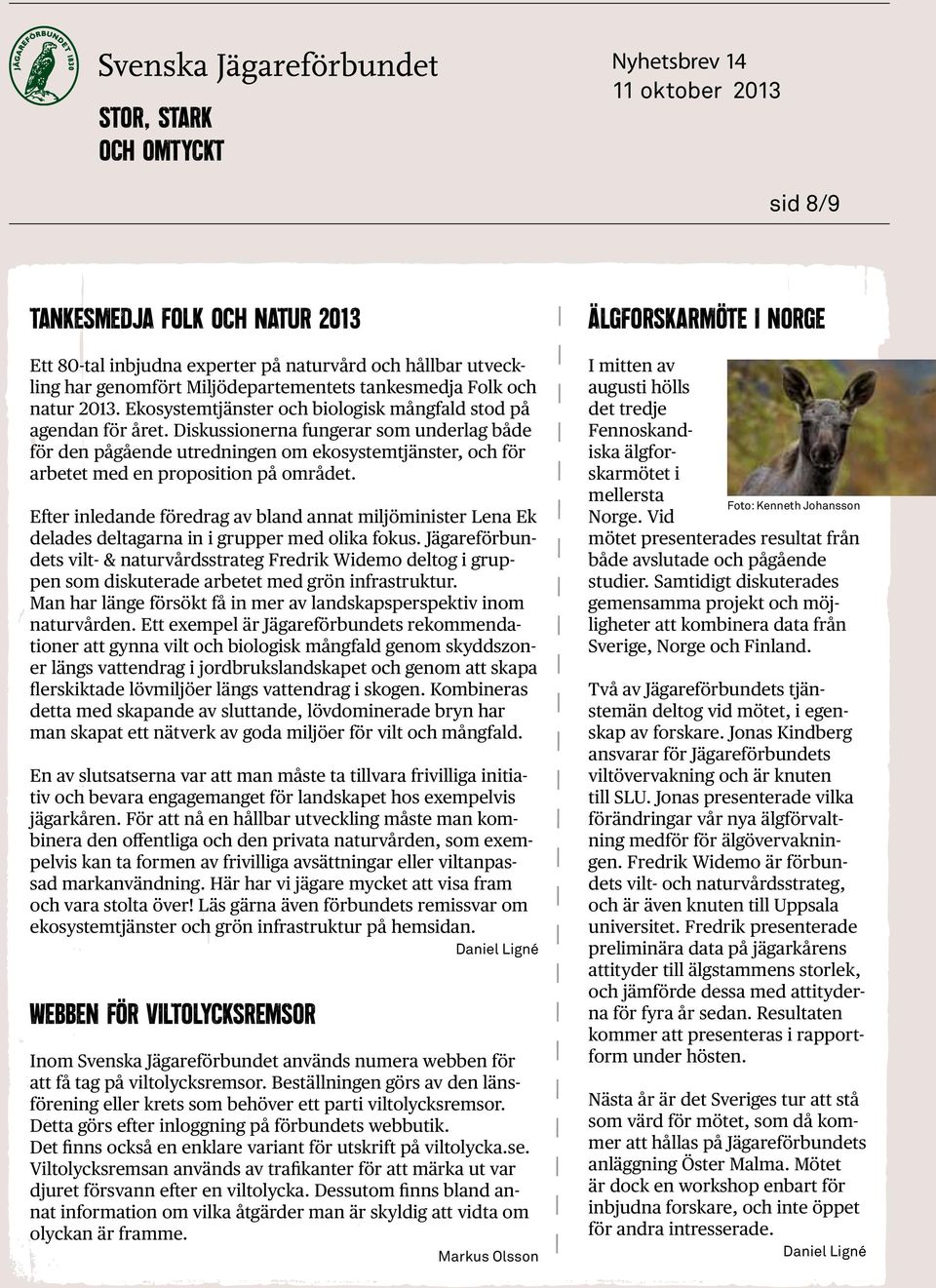 Diskussionerna fungerar som underlag både för den pågående utredningen om ekosystemtjänster, och för arbetet med en proposition på området.
