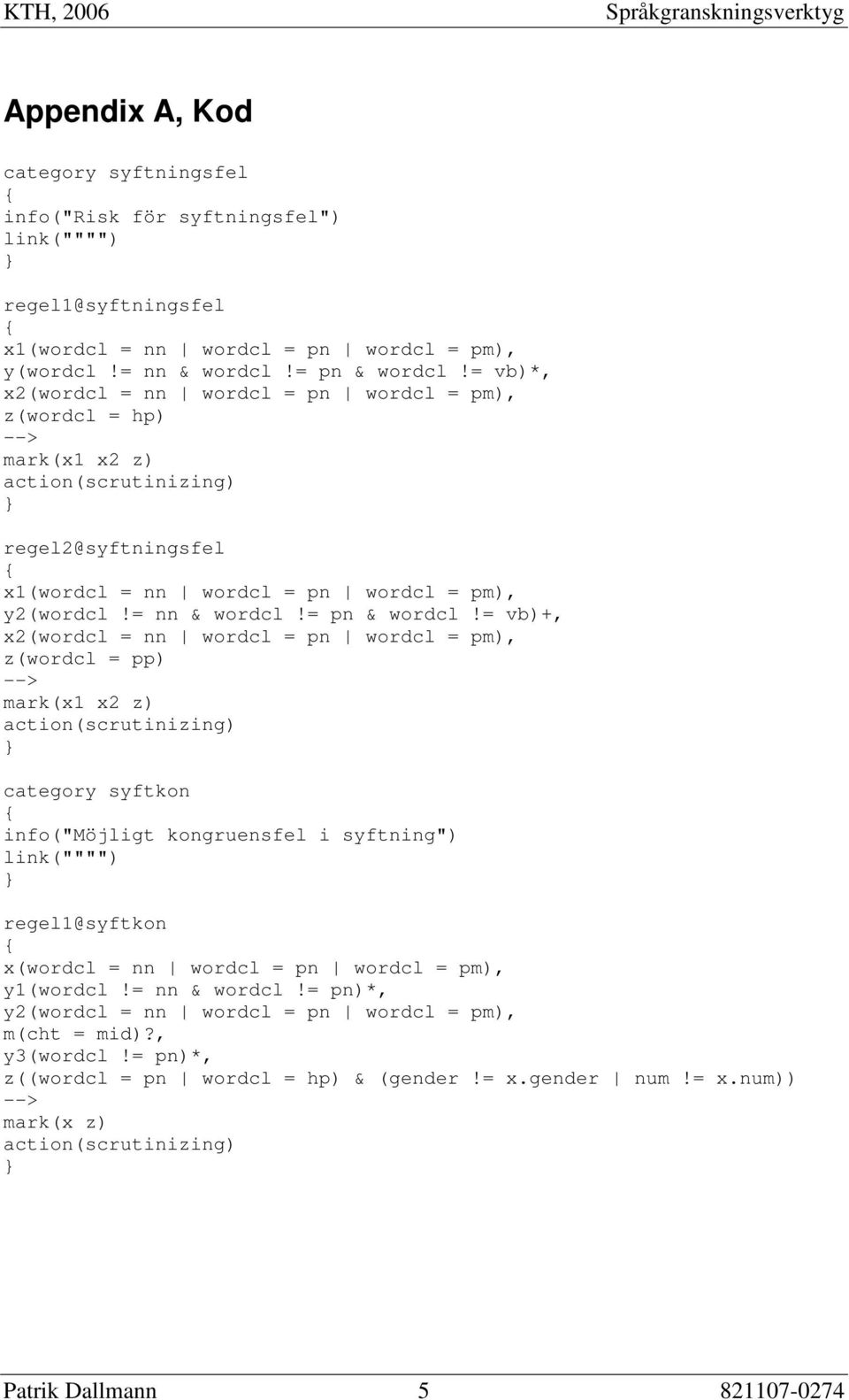 = vb)+, x2(wordcl = nn wordcl = pn wordcl = pm), z(wordcl = pp) mark(x1 x2 z) category syftkon info("möjligt kongruensfel i syftning") link("""") regel1@syftkon x(wordcl = nn wordcl = pn