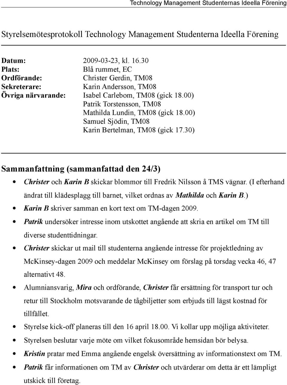 00) Patrik Torstensson, TM08 Mathilda Lundin, TM08 (gick 18.00) Samuel Sjödin, TM08 Karin Bertelman, TM08 (gick 17.