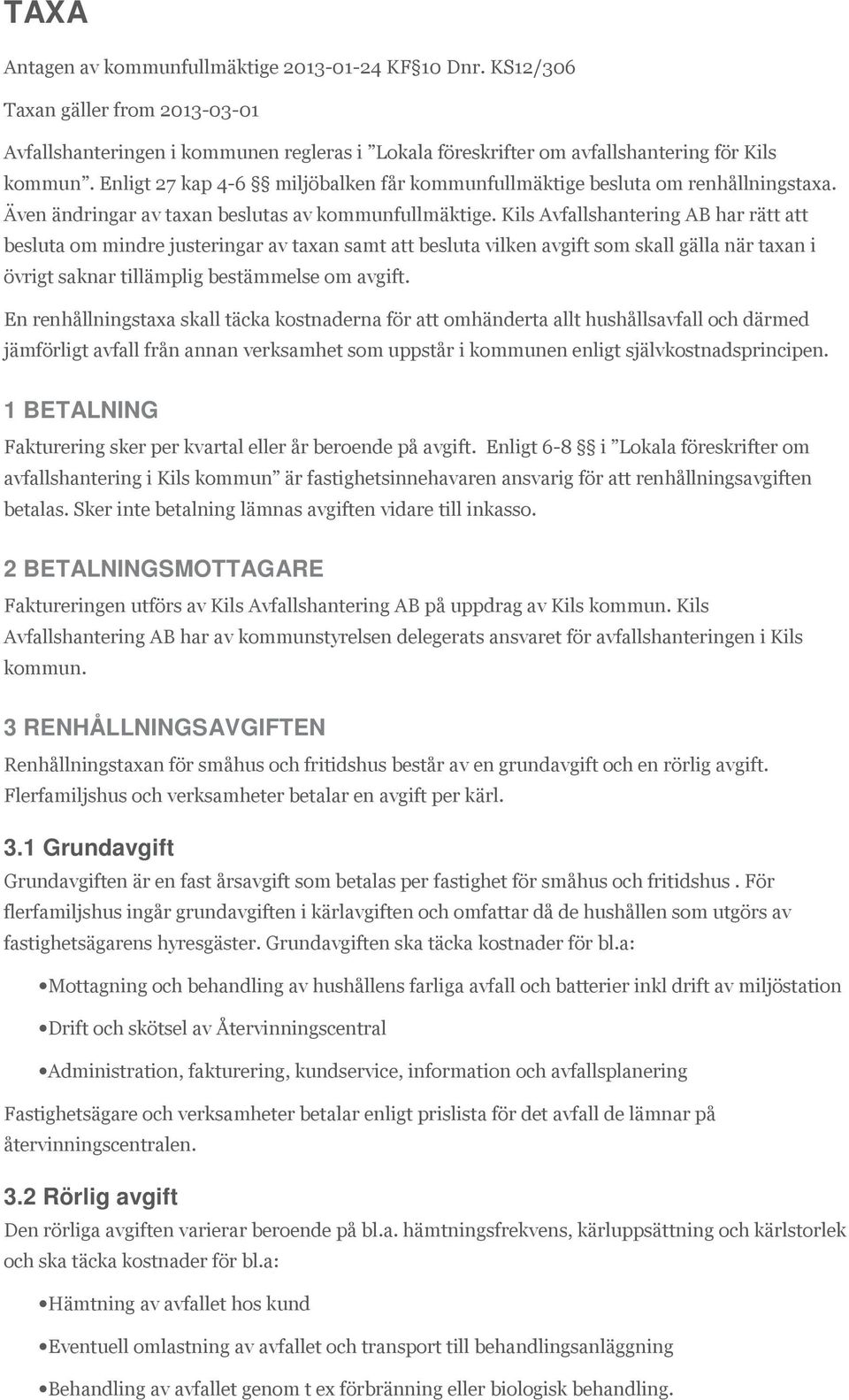 Kils Avfallshantering AB har rätt att besluta om mindre justeringar av taxan samt att besluta vilken avgift som skall gälla när taxan i övrigt saknar tillämplig bestämmelse om avgift.