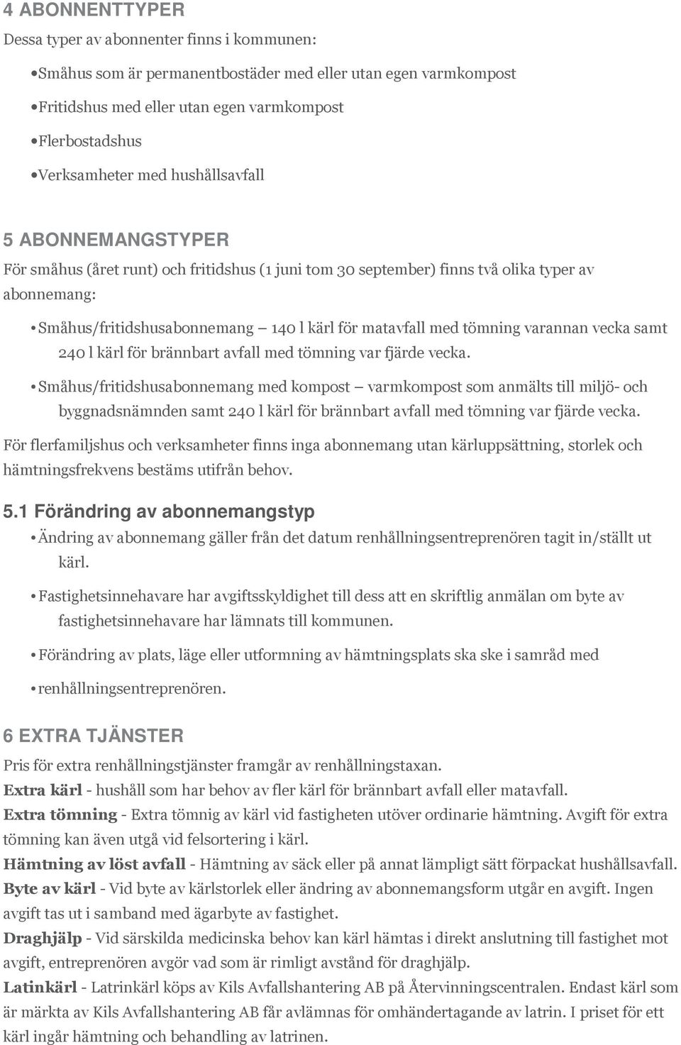 varannan vecka samt 240 l kärl för brännbart avfall med tömning var fjärde vecka.