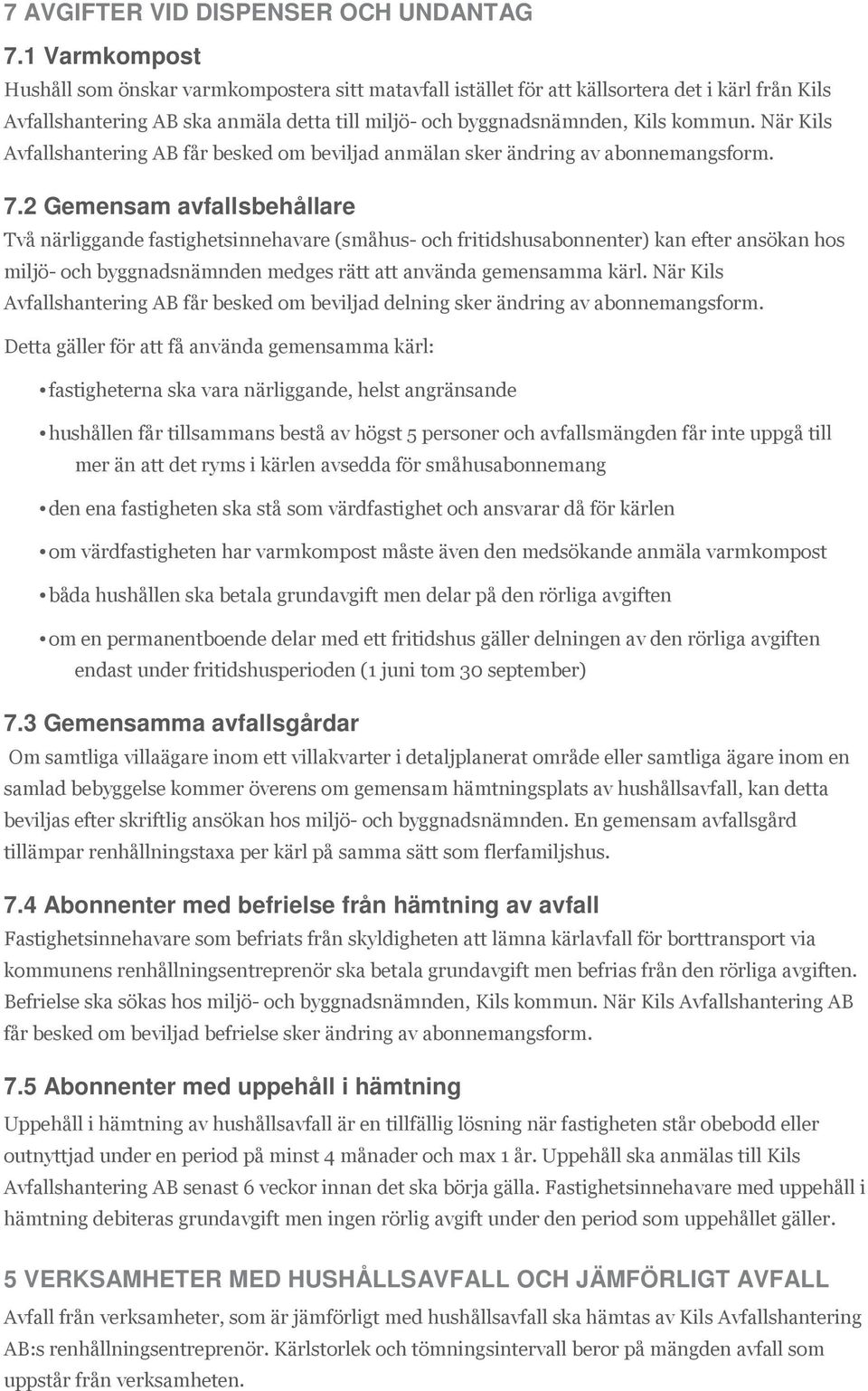 När Kils Avfallshantering AB får besked om beviljad anmälan sker ändring av abonnemangsform. 7.