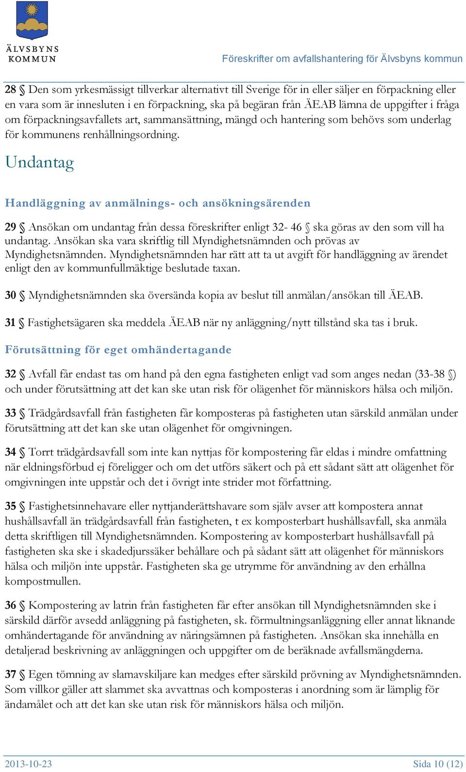 Undantag Handläggning av anmälnings- och ansökningsärenden 29 Ansökan om undantag från dessa föreskrifter enligt 32-46 ska göras av den som vill ha undantag.