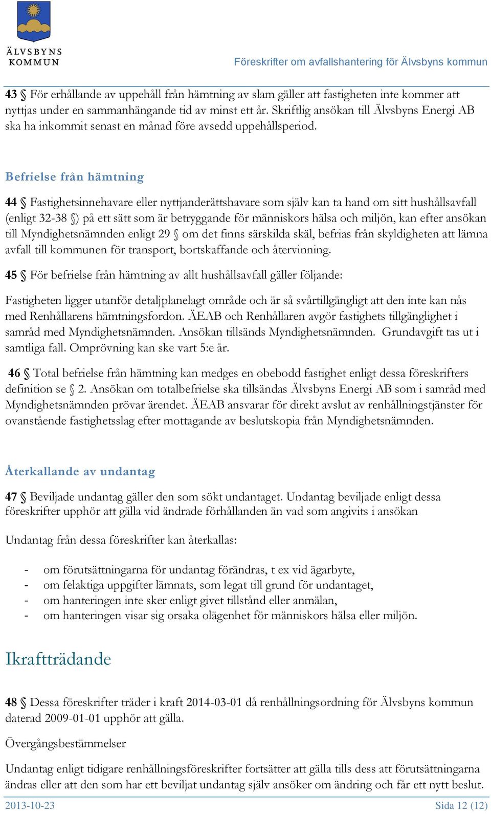 Befrielse från hämtning 44 Fastighetsinnehavare eller nyttjanderättshavare som själv kan ta hand om sitt hushållsavfall (enligt 32-38 ) på ett sätt som är betryggande för människors hälsa och miljön,