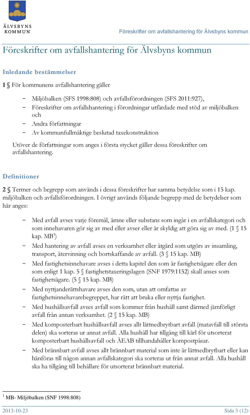 gäller dessa föreskrifter om avfallshantering. Definitioner 2 Termer och begrepp som används i dessa föreskrifter har samma betydelse som i 15 kap. miljöbalken och avfallsförordningen.