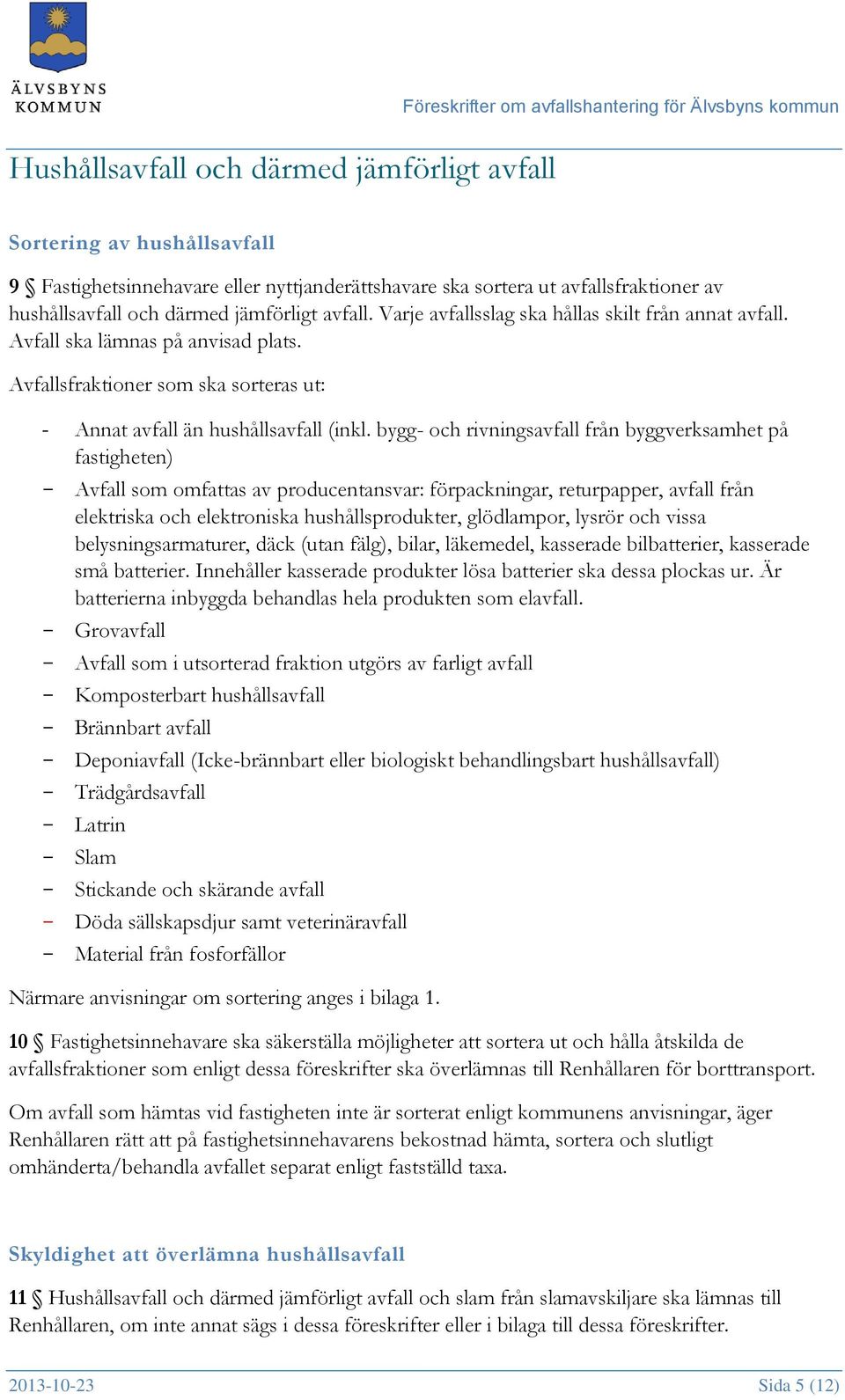bygg- och rivningsavfall från byggverksamhet på fastigheten) - Avfall som omfattas av producentansvar: förpackningar, returpapper, avfall från elektriska och elektroniska hushållsprodukter,