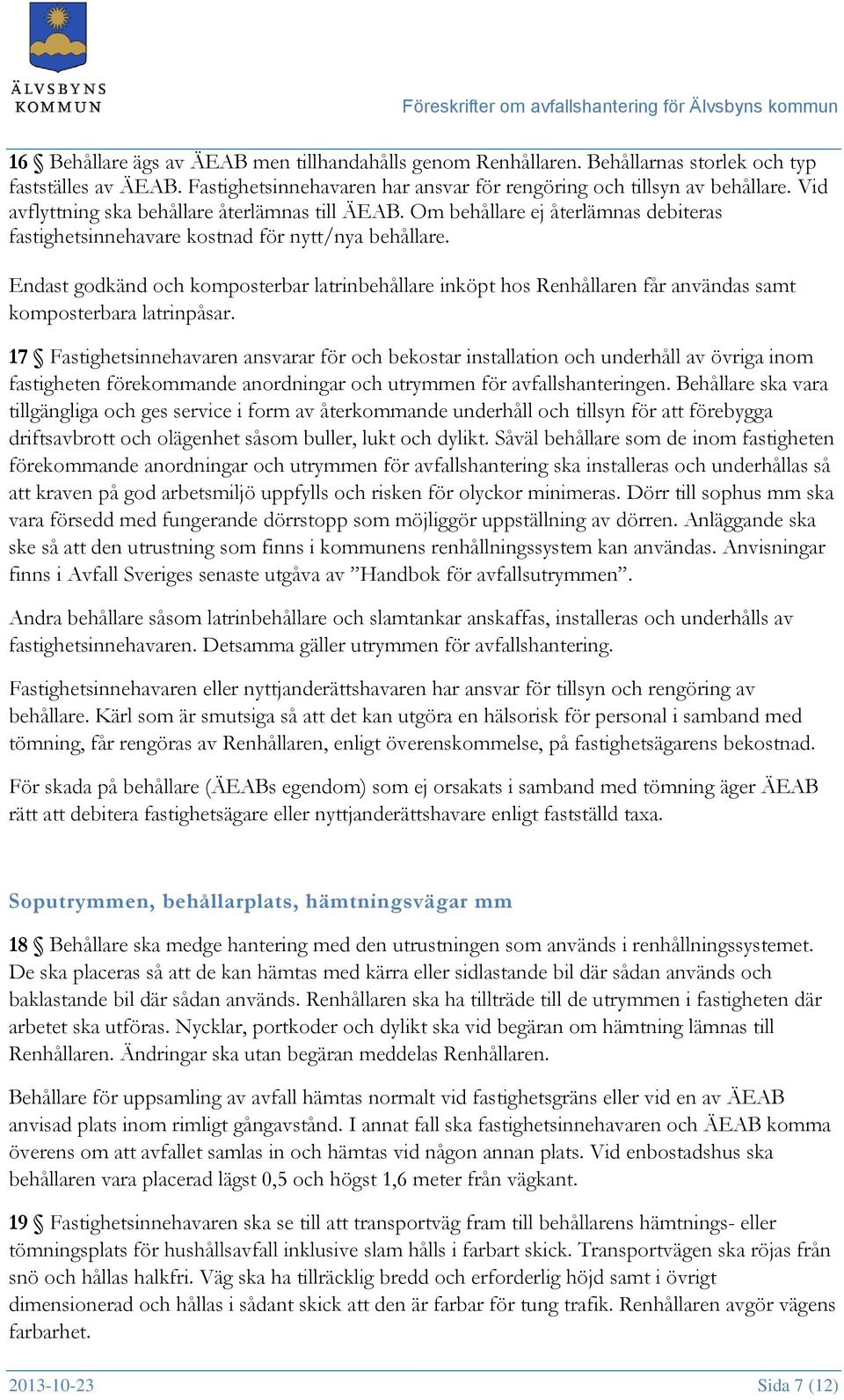 Endast godkänd och komposterbar latrinbehållare inköpt hos Renhållaren får användas samt komposterbara latrinpåsar.