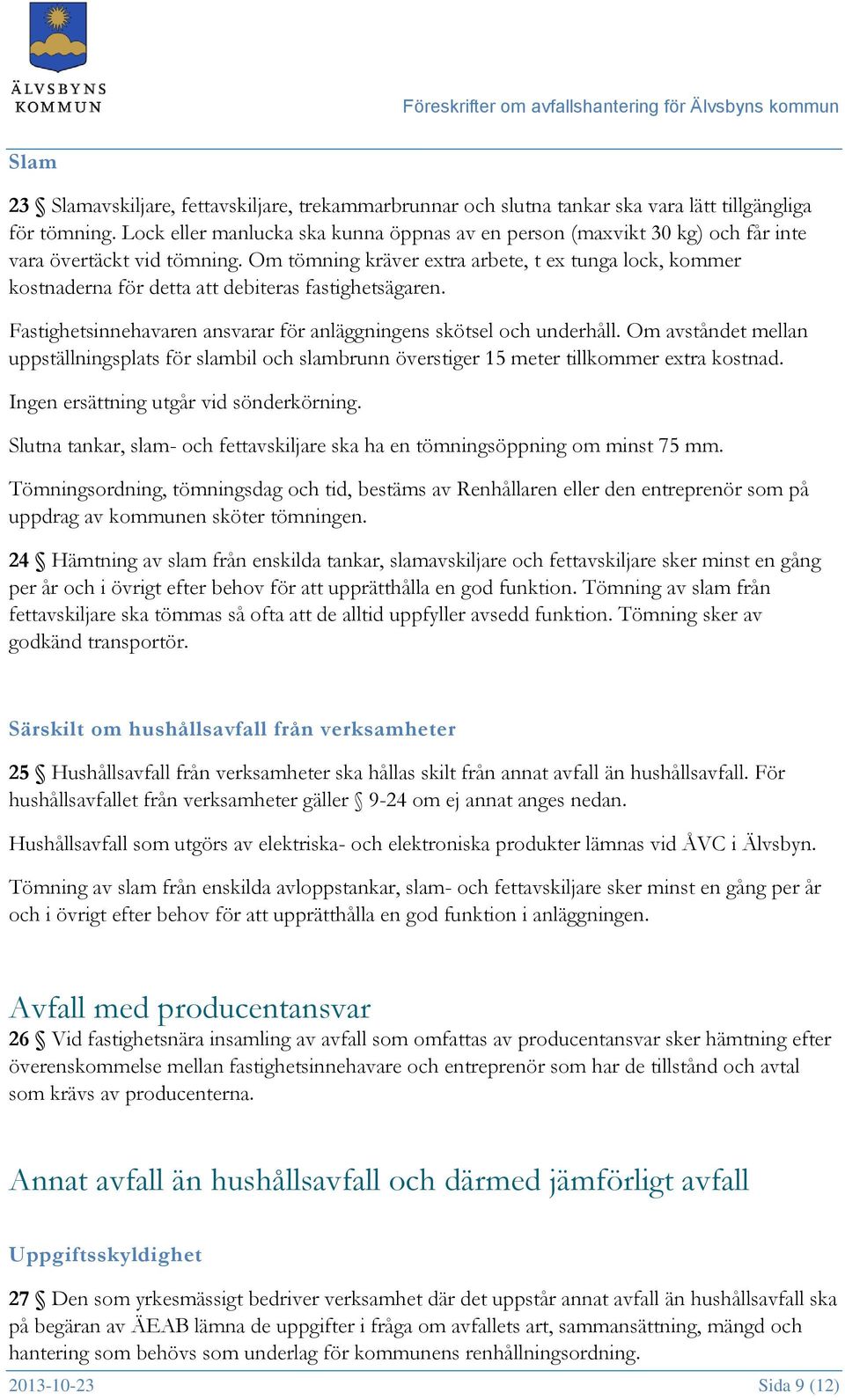 Om tömning kräver extra arbete, t ex tunga lock, kommer kostnaderna för detta att debiteras fastighetsägaren. Fastighetsinnehavaren ansvarar för anläggningens skötsel och underhåll.