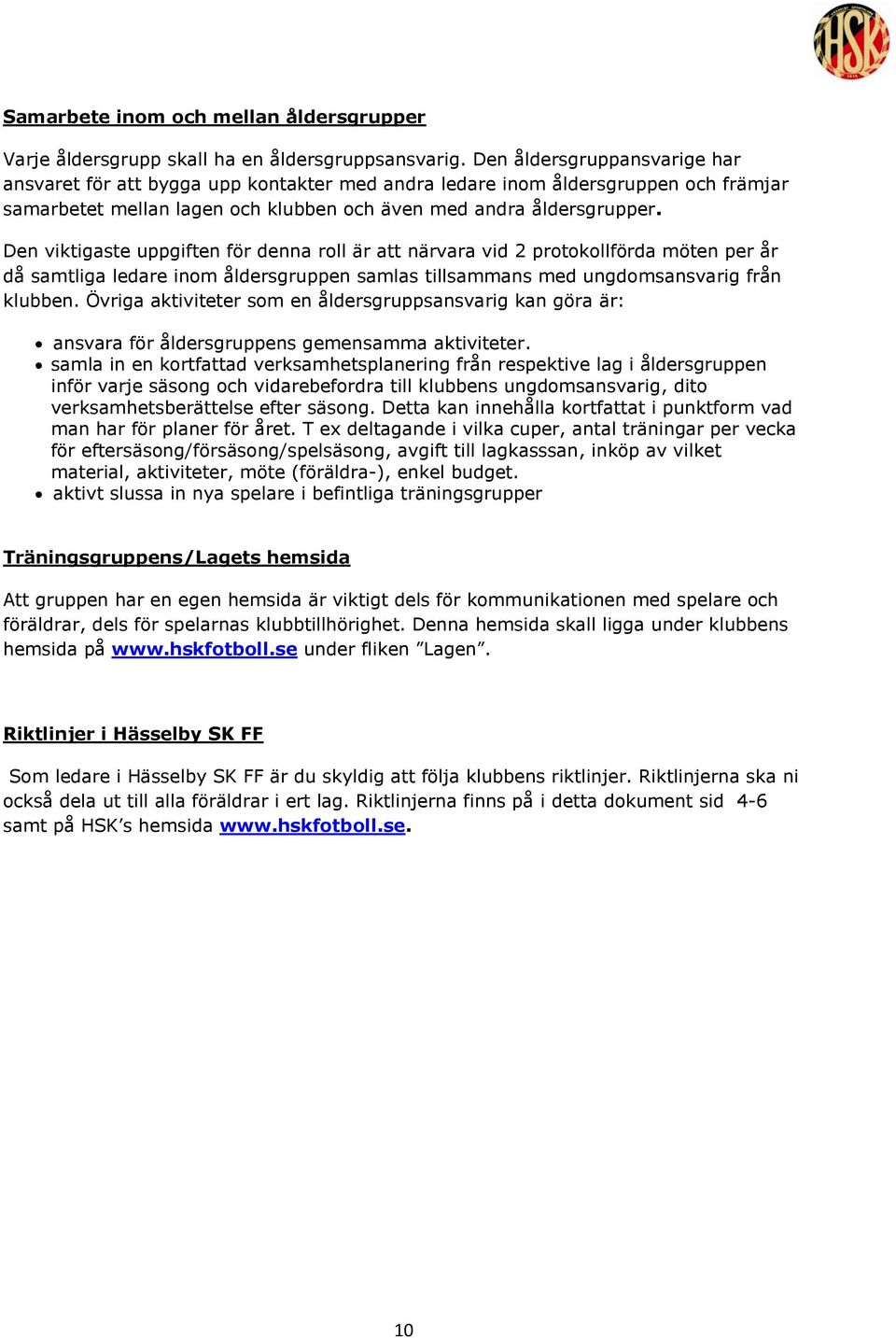 Den viktigaste uppgiften för denna roll är att närvara vid 2 protokollförda möten per år då samtliga ledare inom åldersgruppen samlas tillsammans med ungdomsansvarig från klubben.