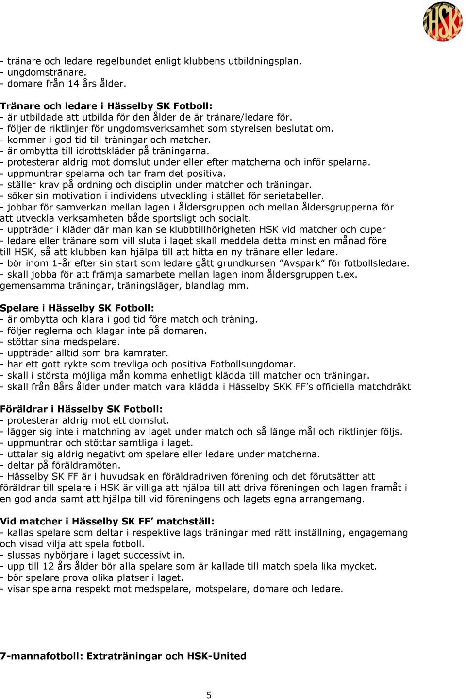 - kommer i god tid till träningar och matcher. - är ombytta till idrottskläder på träningarna. - protesterar aldrig mot domslut under eller efter matcherna och inför spelarna.