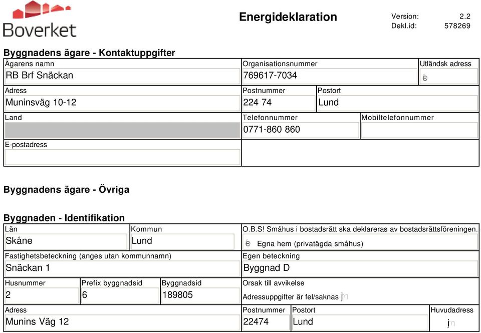 Telefonnummer 771-86 86 Postort Lund Utländsk adress Mobiltelefonnummer Byggnadens ägare - Övriga Byggnaden - Identifikation Län Skåne Kommun Lund Fastighetsbeteckning