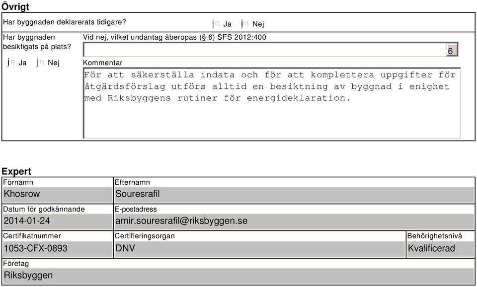 för åtgärdsförslag utförs alltid en besiktning av byggnad i enighet med Riksbyggens rutiner för energideklaration.