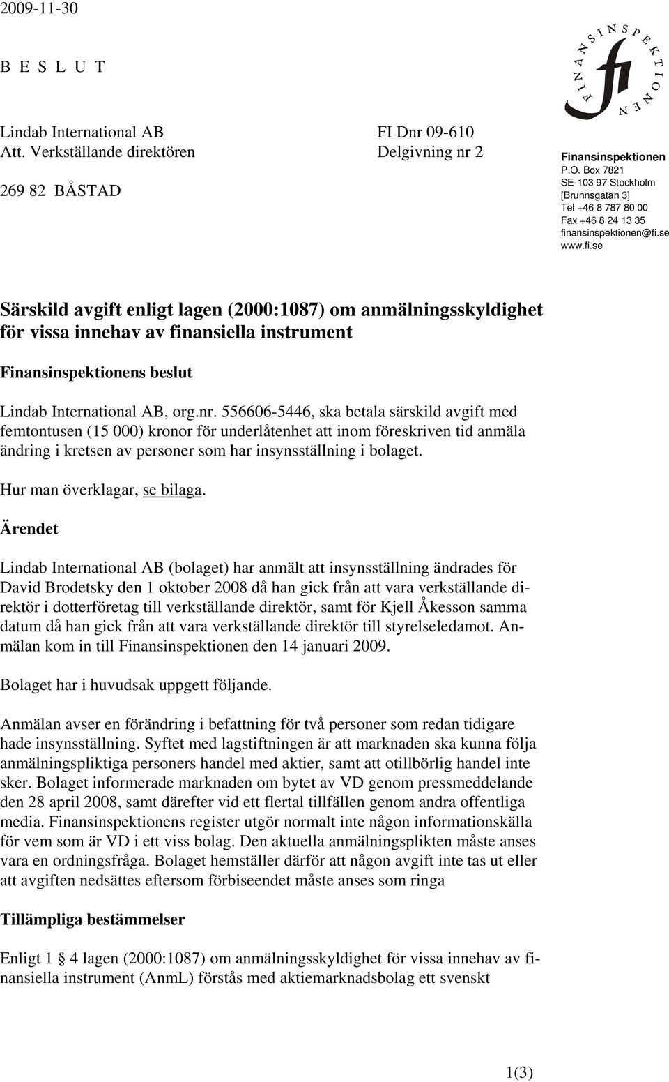 ansinspektionen@fi.se www.fi.se Särskild avgift enligt lagen (2000:1087) om anmälningsskyldighet för vissa innehav av finansiella instrument Finansinspektionens beslut Lindab International AB, org.nr.