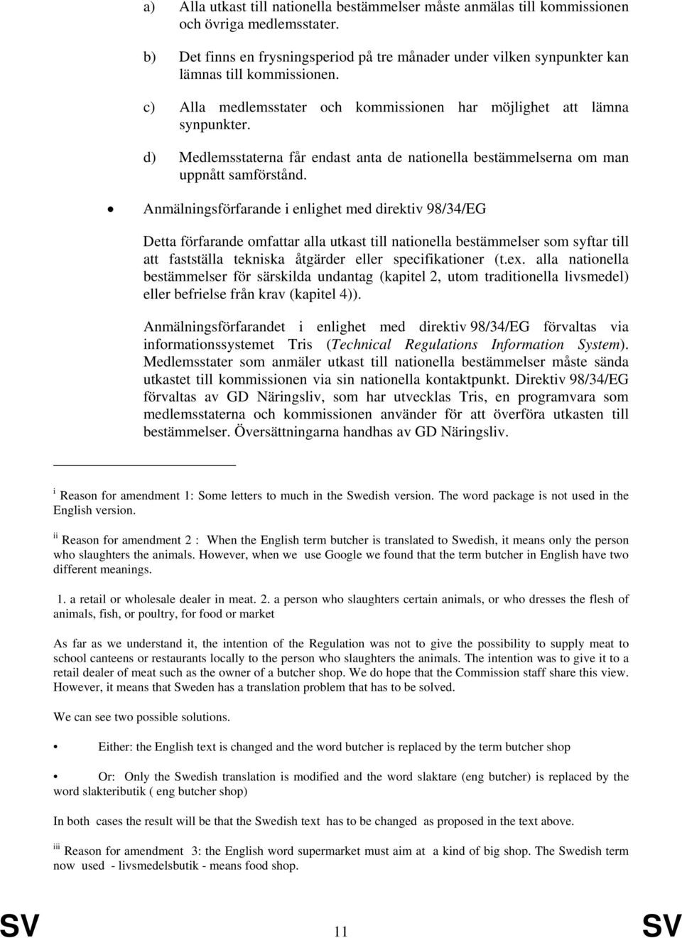 d) Medlemsstaterna får endast anta de nationella bestämmelserna om man uppnått samförstånd.