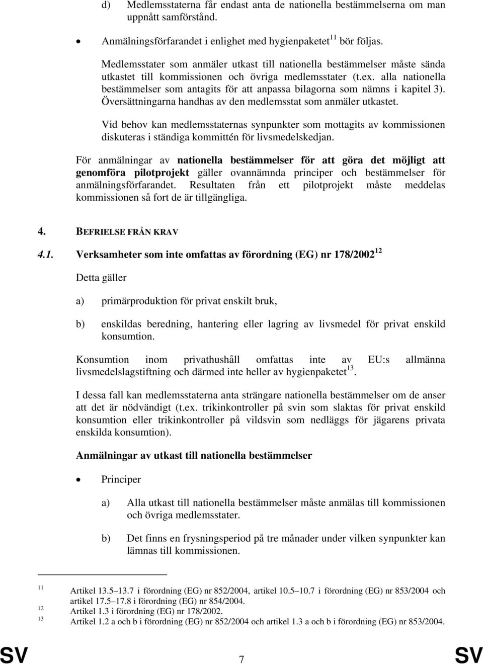 alla nationella bestämmelser som antagits för att anpassa bilagorna som nämns i kapitel 3). Översättningarna handhas av den medlemsstat som anmäler utkastet.