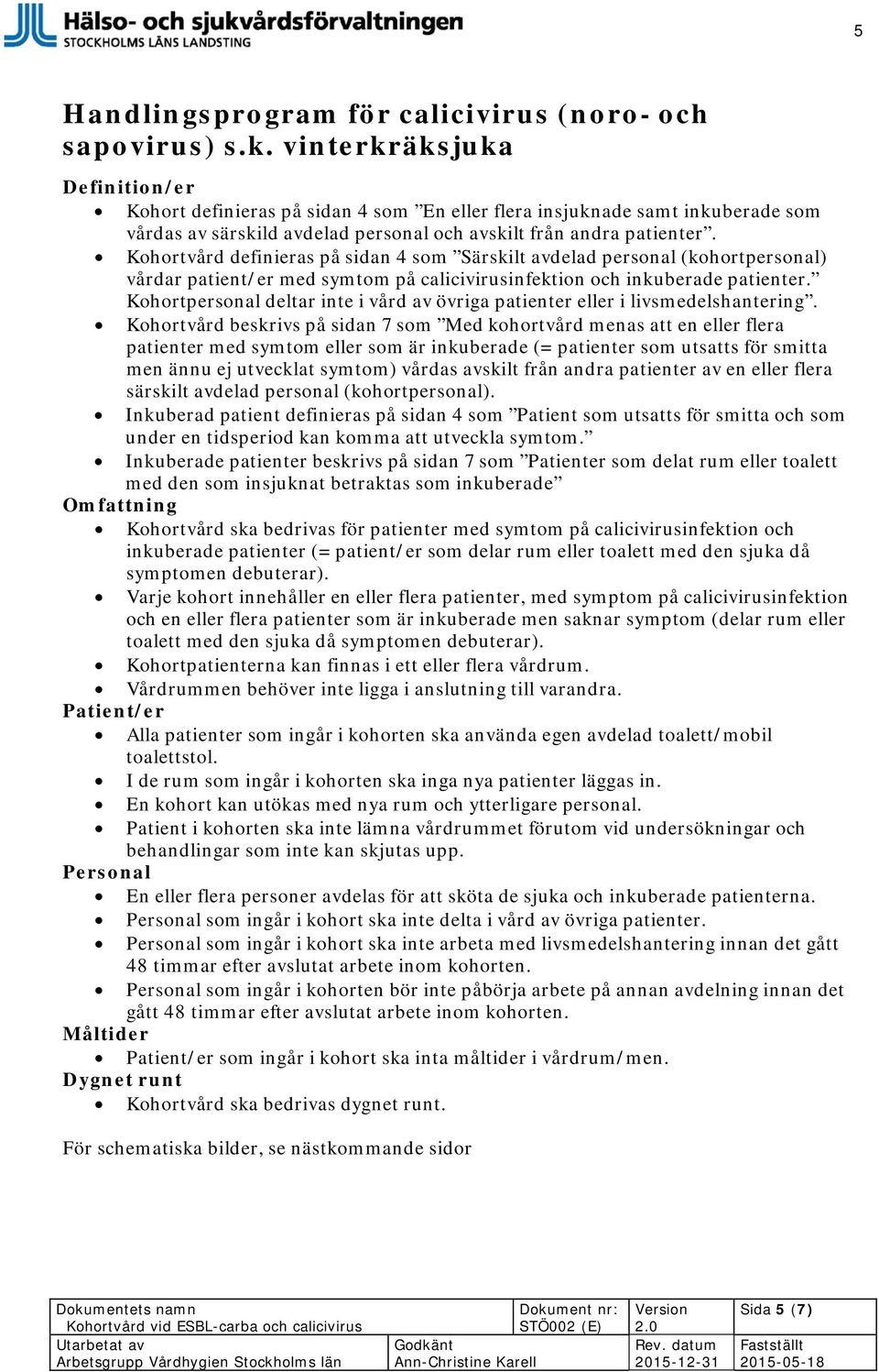 Kohortvård definieras på sidan 4 som Särskilt avdelad personal (kohortpersonal) vårdar patient/er med symtom på calicivirusinfektion och inkuberade patienter.