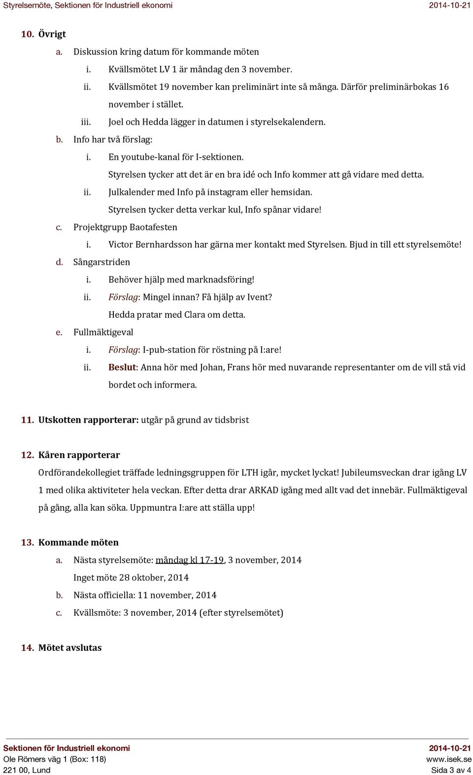 En youtube- kanal för I- sektionen. Styrelsen tycker att det är en bra idé och Info kommer att gå vidare med detta. ii. Julkalender med Info på instagram eller hemsidan.