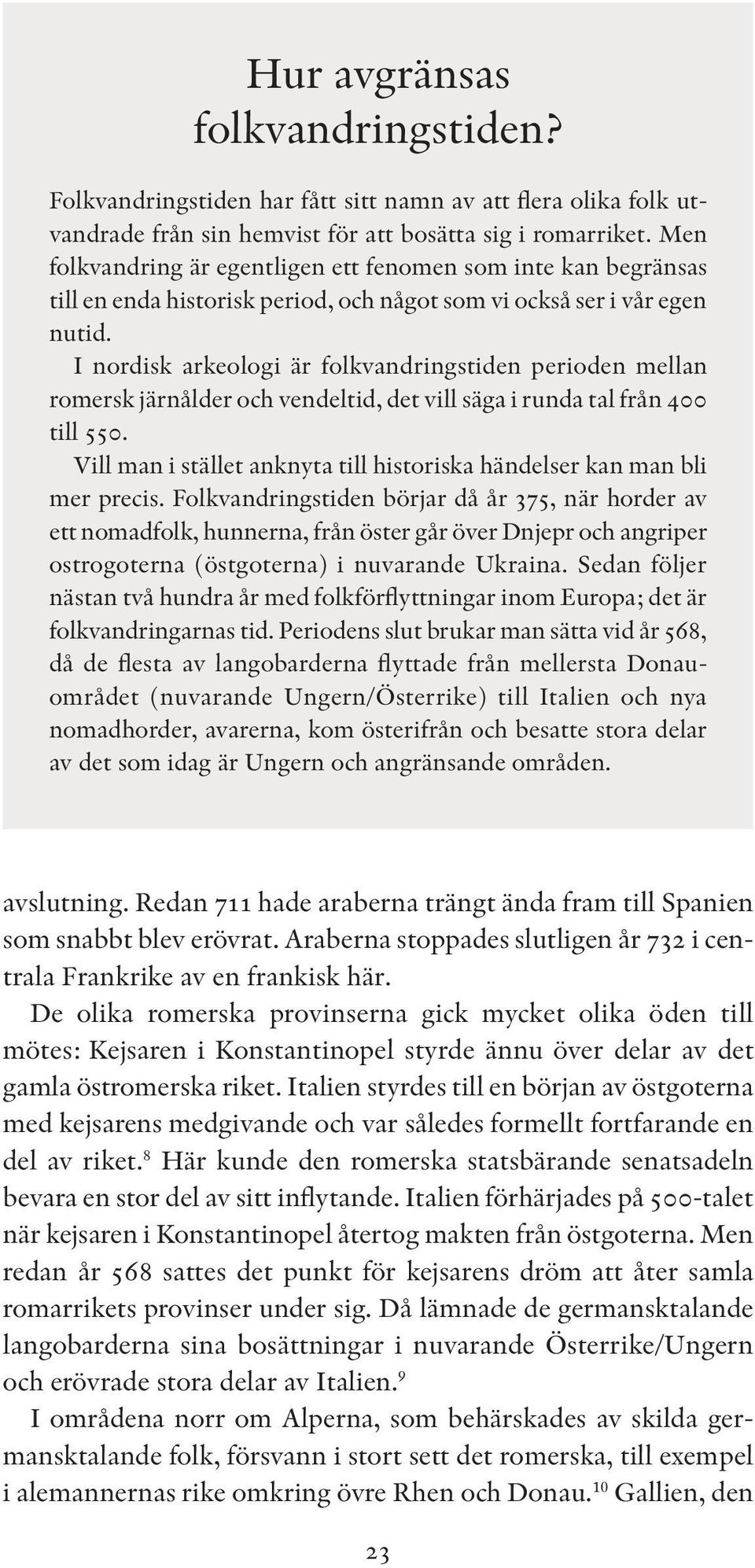 I nordisk arkeologi är folkvandringstiden perioden mellan romersk järnålder och vendeltid, det vill säga i runda tal från 400 till 550.