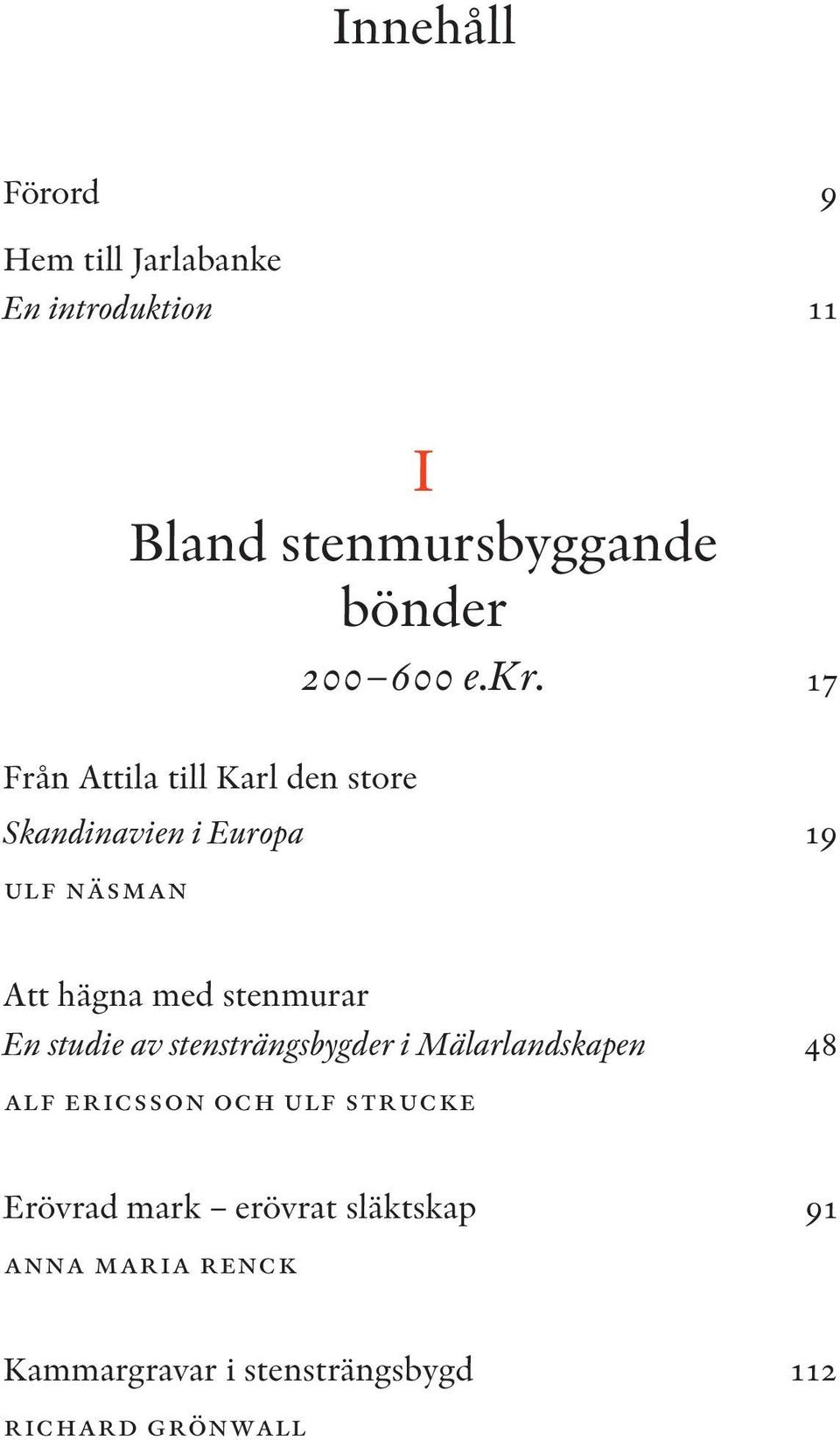 17 Från Attila till Karl den store Skandinavien i Europa 19 ulf näsman Att hägna med stenmurar