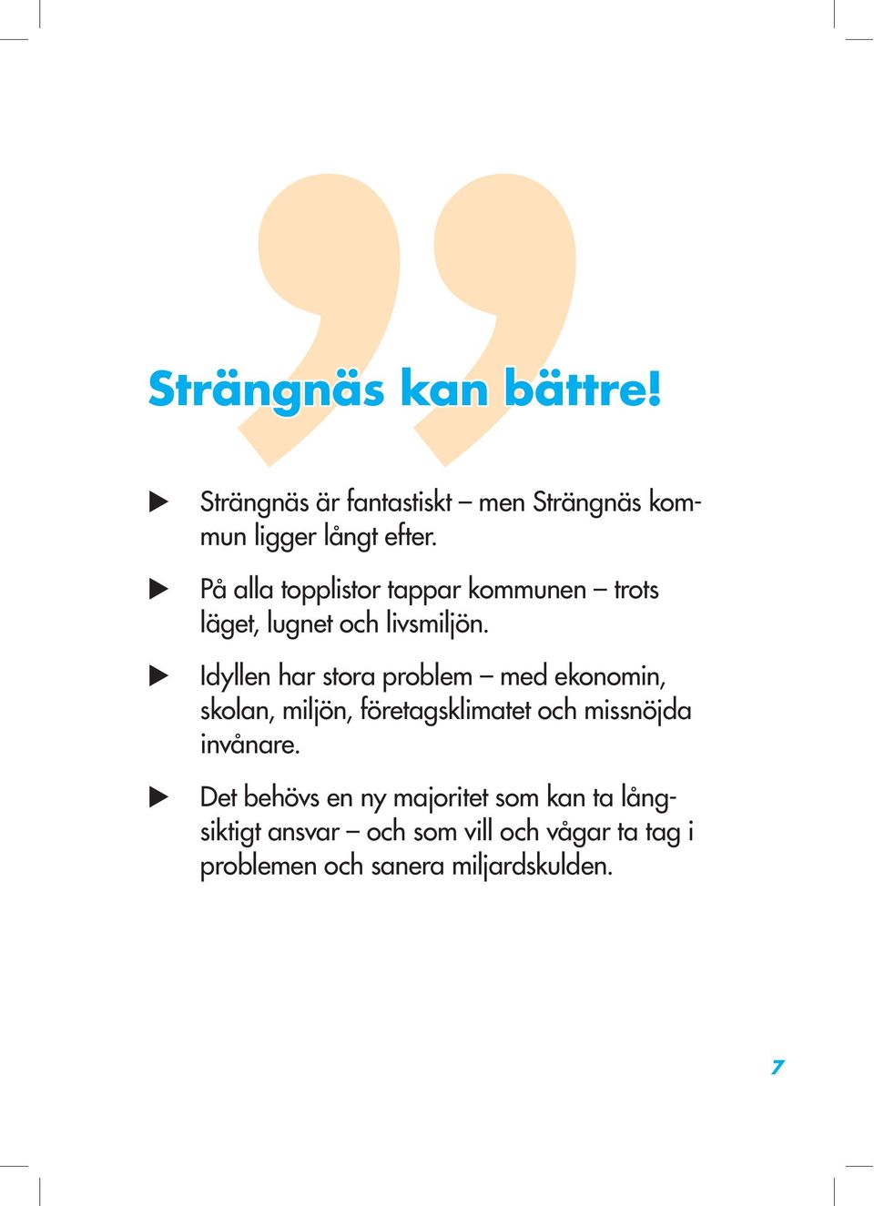 Idyllen har stora problem med ekonomin, skolan, miljön, företagsklimatet och missnöjda invånare.