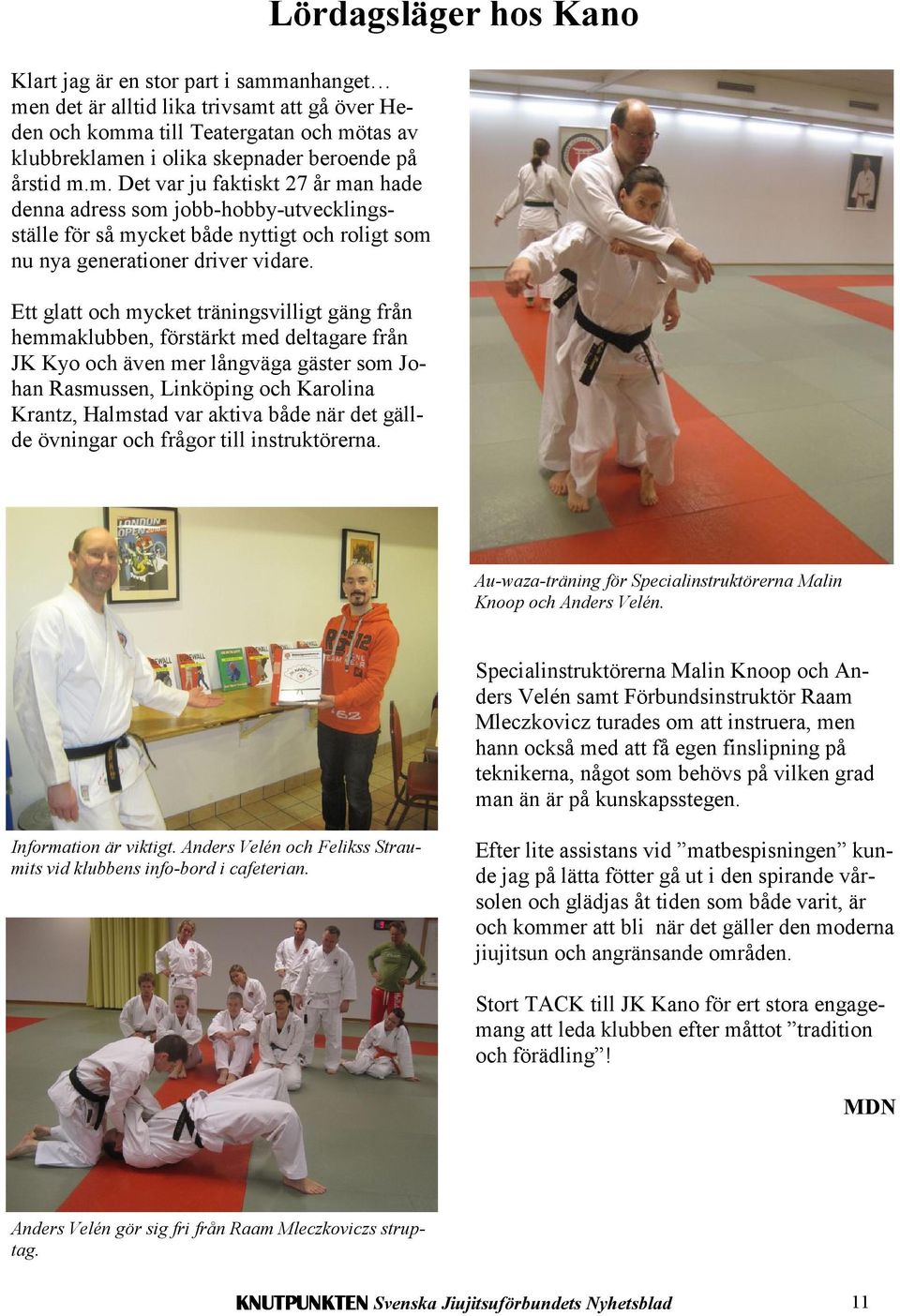 både när det gällde övningar och frågor till instruktörerna. Lördagsläger hos Kano Au-waza-träning för Specialinstruktörerna Malin Knoop och Anders Velén.