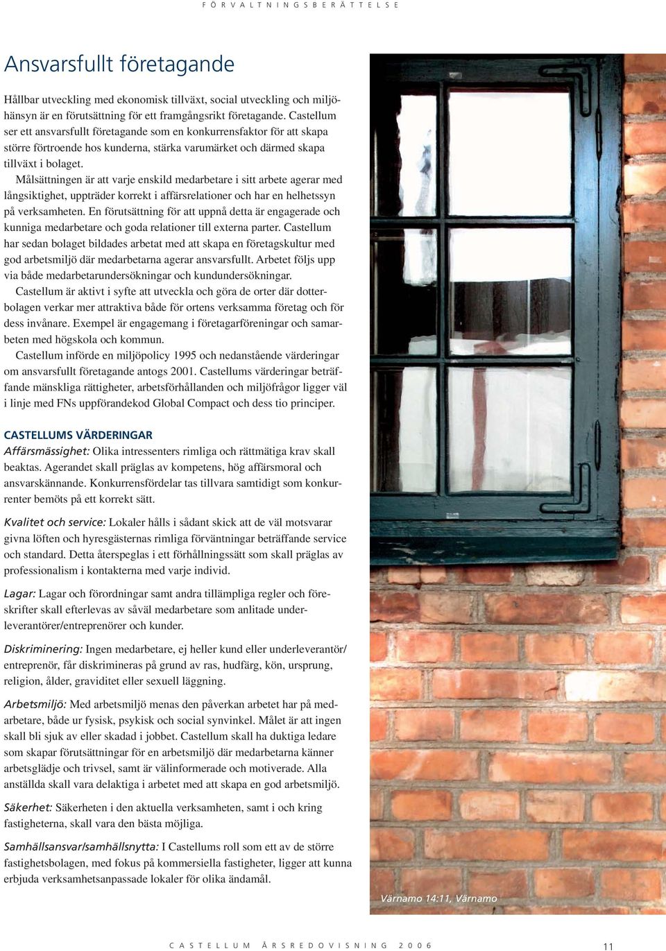 Målsättningen är att varje enskild medarbetare i sitt arbete agerar med långsiktighet, uppträder korrekt i affärsrelationer och har en helhetssyn på verksamheten.