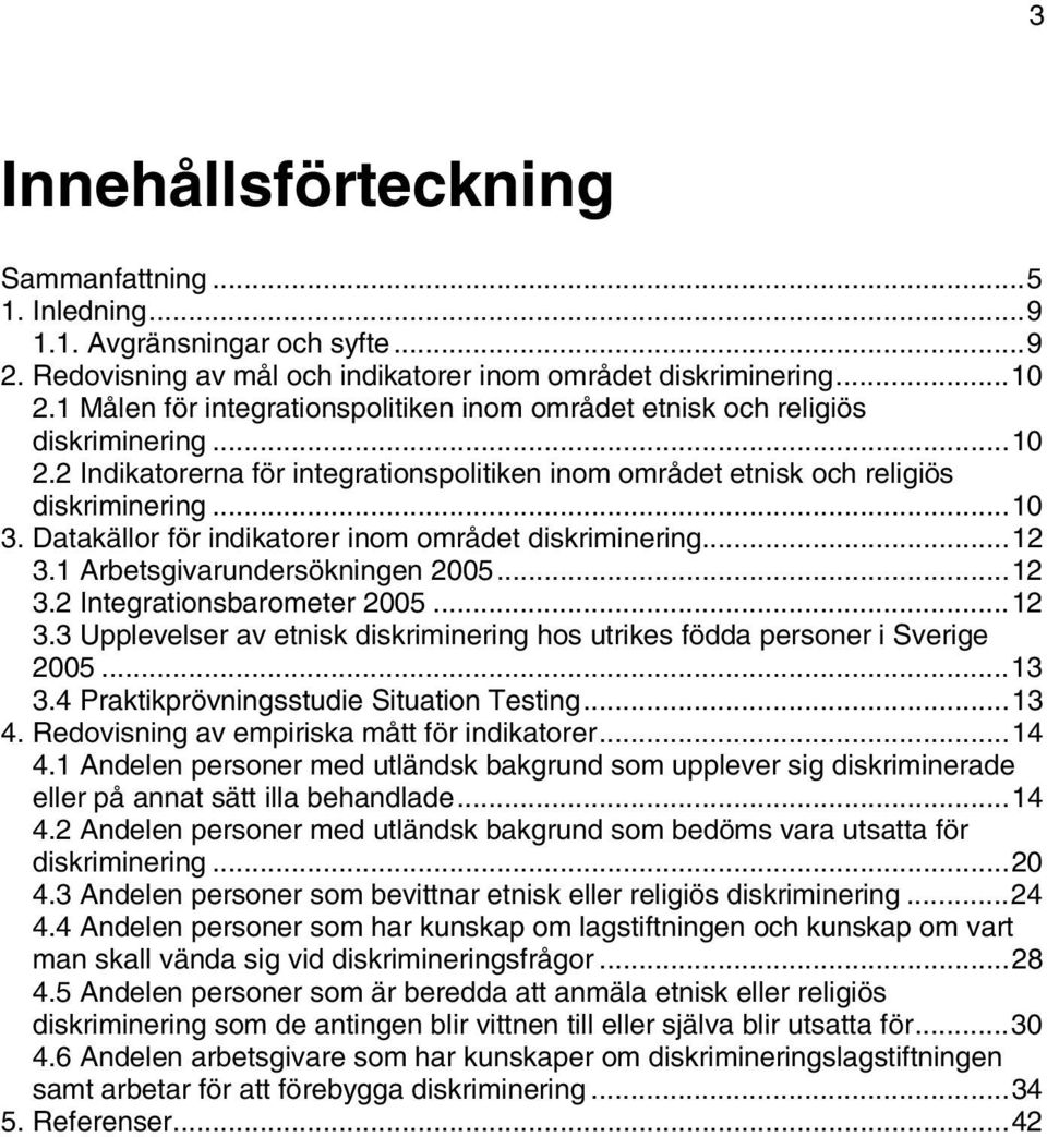 Datakällor för indikatorer inom området diskriminering...12 3.1 Arbetsgivarundersökningen 2005...12 3.2 Integrationsbarometer 2005...12 3.3 Upplevelser av etnisk diskriminering hos utrikes födda personer i Sverige 2005.