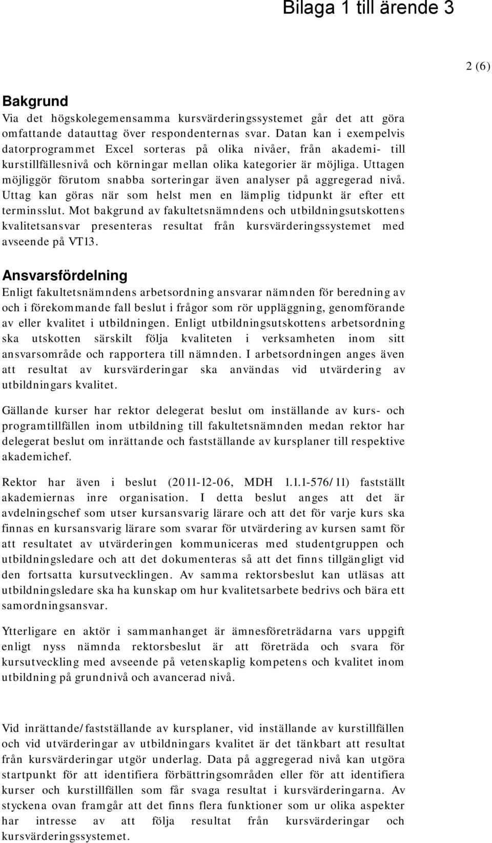 Uttagen möjliggör förutom snabba sorteringar även analyser på aggregerad nivå. Uttag kan göras när som helst men en lämplig tidpunkt är efter ett terminsslut.