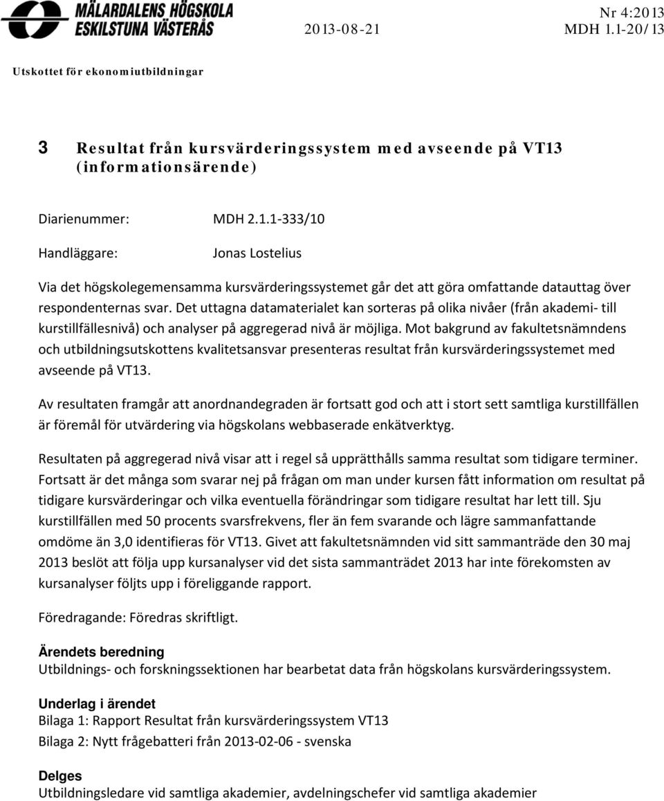 Mot bakgrund av fakultetsnämndens och utbildningsutskottens kvalitetsansvar presenteras resultat från kursvärderingssystemet med avseende på VT13.