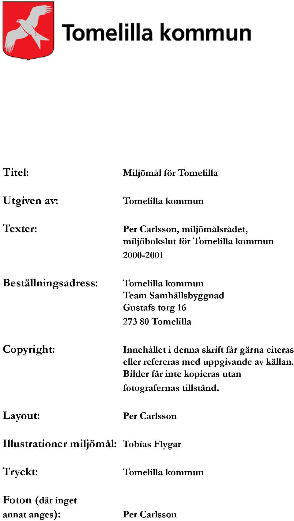 Tomelilla Innehållet i denna skrift får gärna citeras eller refereras med uppgivande av källan.