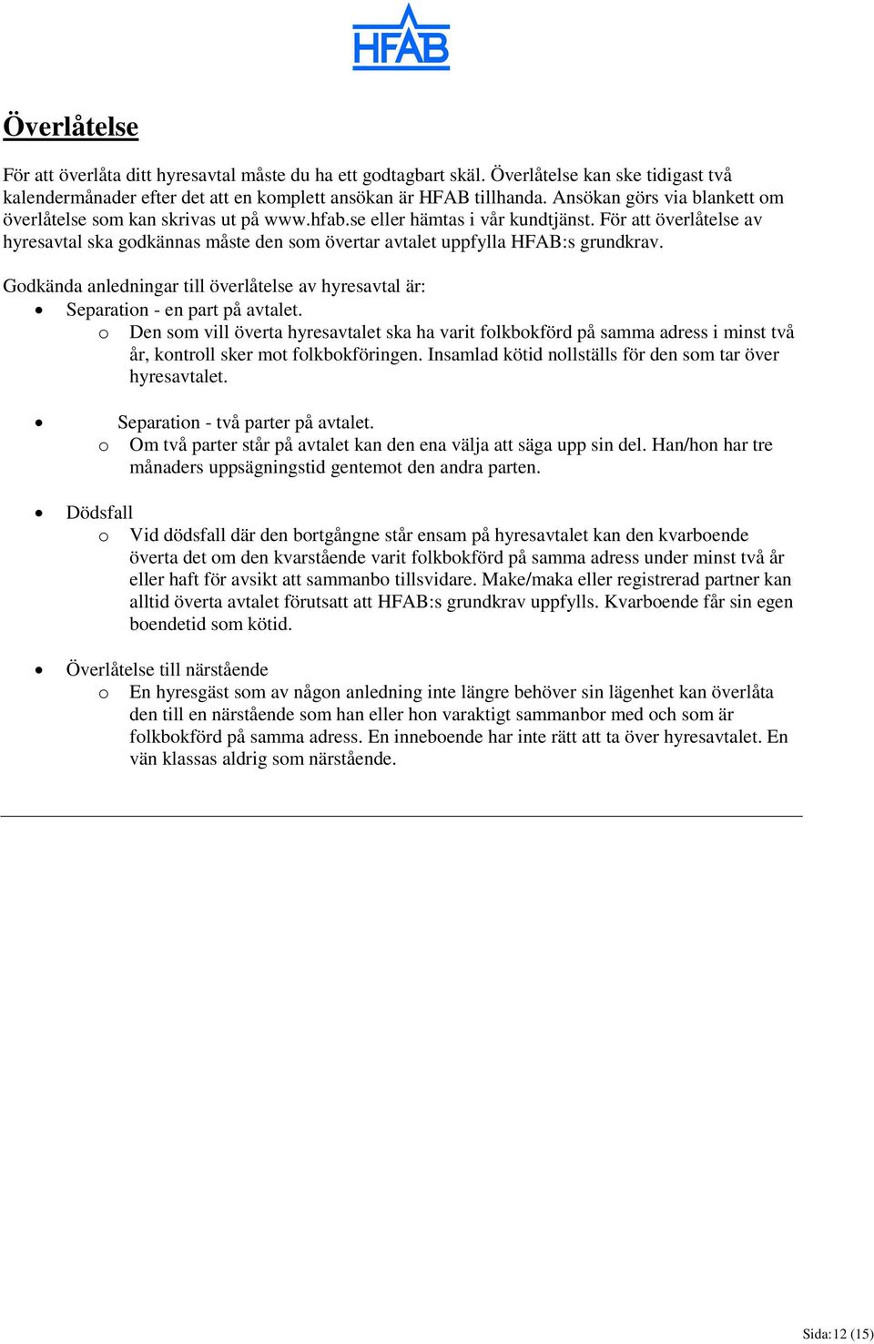 För att överlåtelse av hyresavtal ska godkännas måste den som övertar avtalet uppfylla HFAB:s grundkrav. Godkända anledningar till överlåtelse av hyresavtal är: Separation - en part på avtalet.
