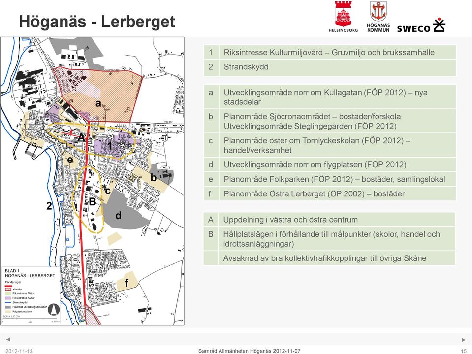 om flygplatsen (FÖP 2012) e f A Planområde Folkparken (FÖP 2012) bostäder, samlingslokal Planområde Östra Lerberget (ÖP 2002) bostäder Uppdelning i västra och östra centrum B